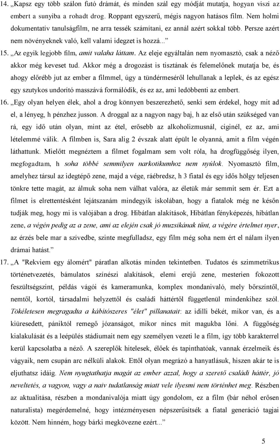 Az egyik legjobb film, amit valaha láttam. Az eleje egyáltalán nem nyomasztó, csak a néző akkor még keveset tud.