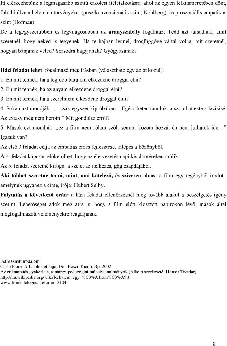 Ha te bajban lennél, drogfüggővé váltál volna, mit szeretnél, hogyan bánjanak veled? Sorsodra hagyjanak? Gyógyítsanak? Házi feladat lehet: fogalmazd meg írásban (választható egy az öt közül): 1.