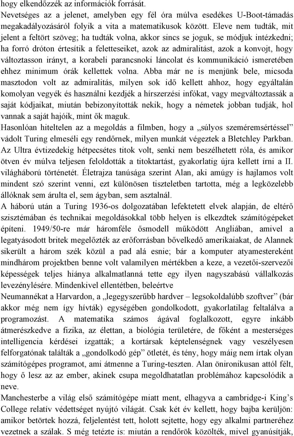 változtasson irányt, a korabeli parancsnoki láncolat és kommunikáció ismeretében ehhez minimum órák kellettek volna.