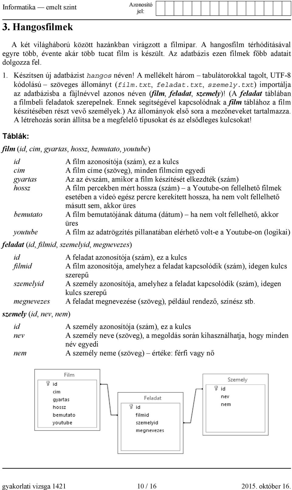 txt) importálja az adatbázisba a fájlnévvel azonos néven (film, feladat, szemely)! (A feladat táblában a filmbeli feladatok szerepelnek.