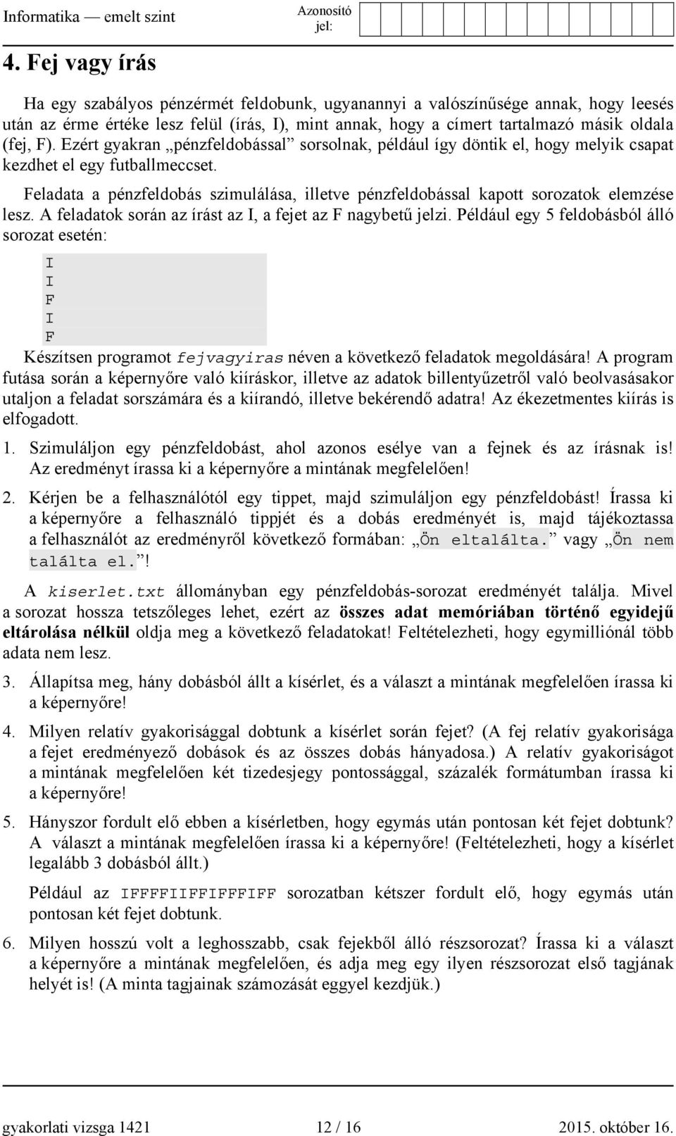 Feladata a pénzfeldobás szimulálása, illetve pénzfeldobással kapott sorozatok elemzése lesz. A feladatok során az írást az I, a fejet az F nagybetű jelzi.