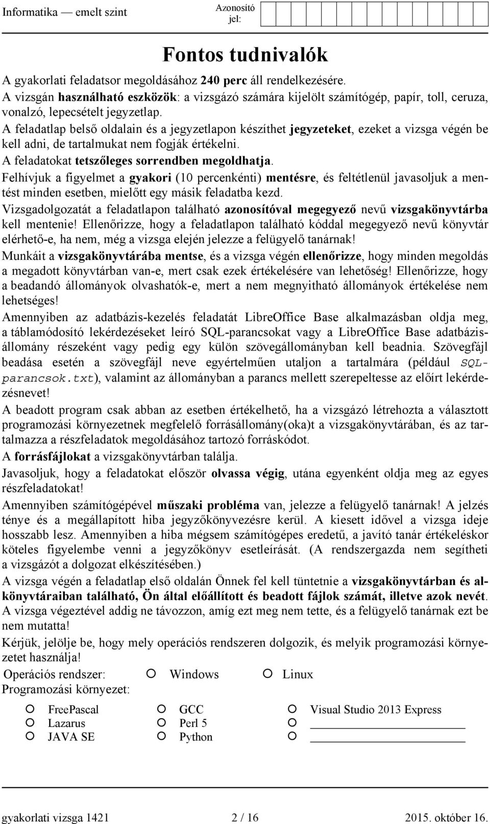 A feladatlap belső oldalain és a jegyzetlapon készíthet jegyzeteket, ezeket a vizsga végén be kell adni, de tartalmukat nem fogják értékelni. A feladatokat tetszőleges sorrendben megoldhatja.