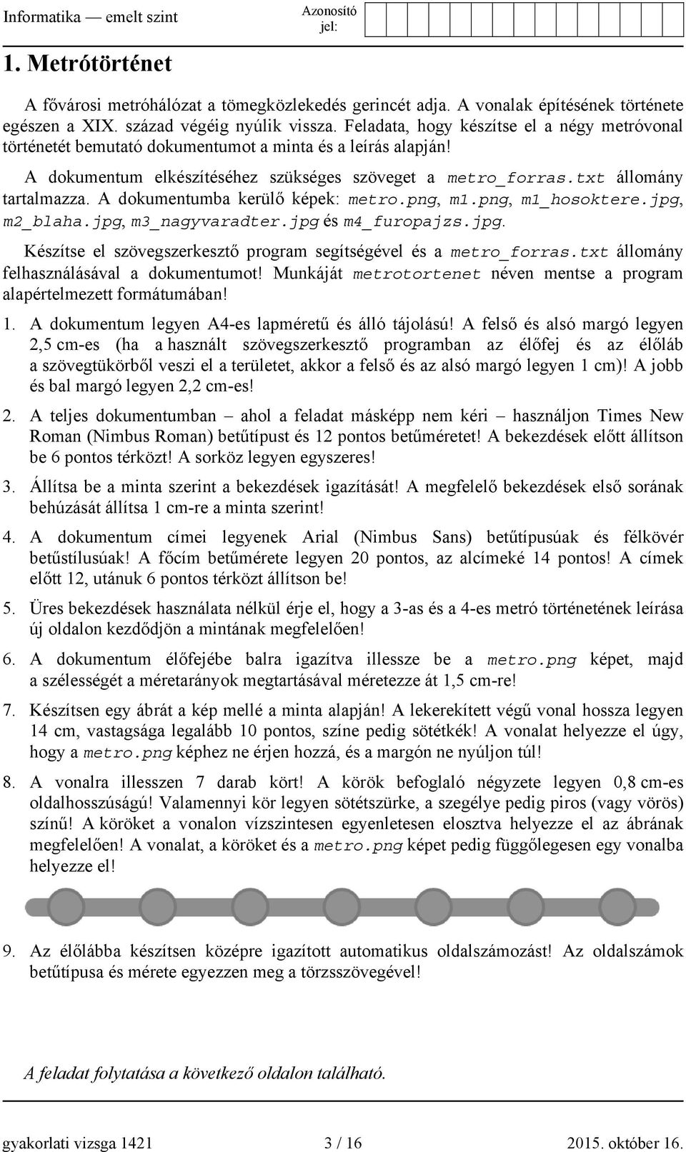 A dokumentumba kerülő képek: metro.png, m1.png, m1_hosoktere.jpg, m2_blaha.jpg, m3_nagyvaradter.jpg és m4_furopajzs.jpg. Készítse el szövegszerkesztő program segítségével és a metro_forras.