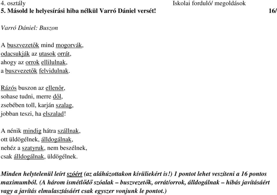 Rázós buszon az ellenőr, sohase tudni, merre dől, zsebében toll, karján szalag, jobban teszi, ha elszalad!