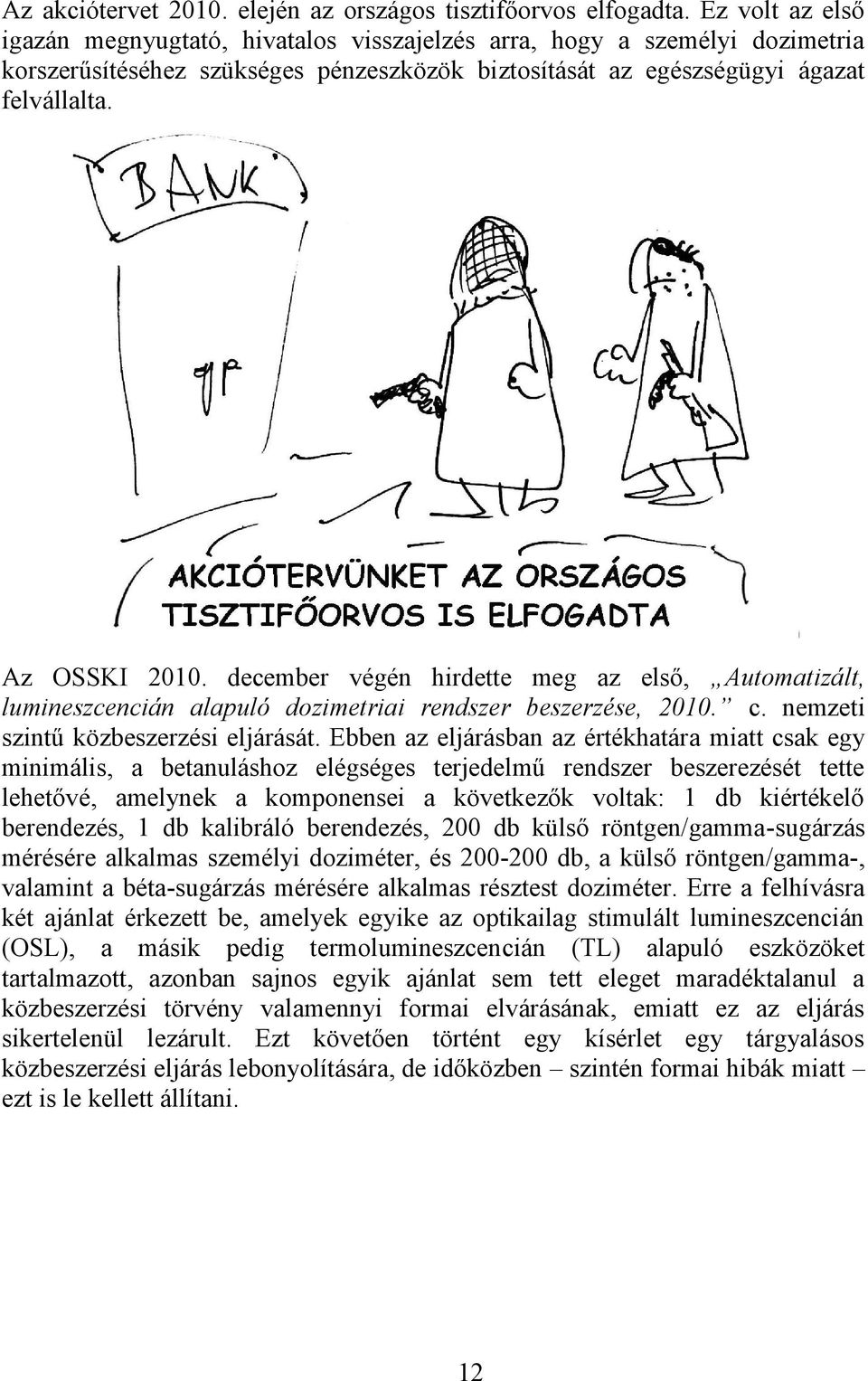 december végén hirdette meg az első, Automatizált, lumineszcencián alapuló dozimetriai rendszer beszerzése, 2010. c. nemzeti szintű közbeszerzési eljárását.