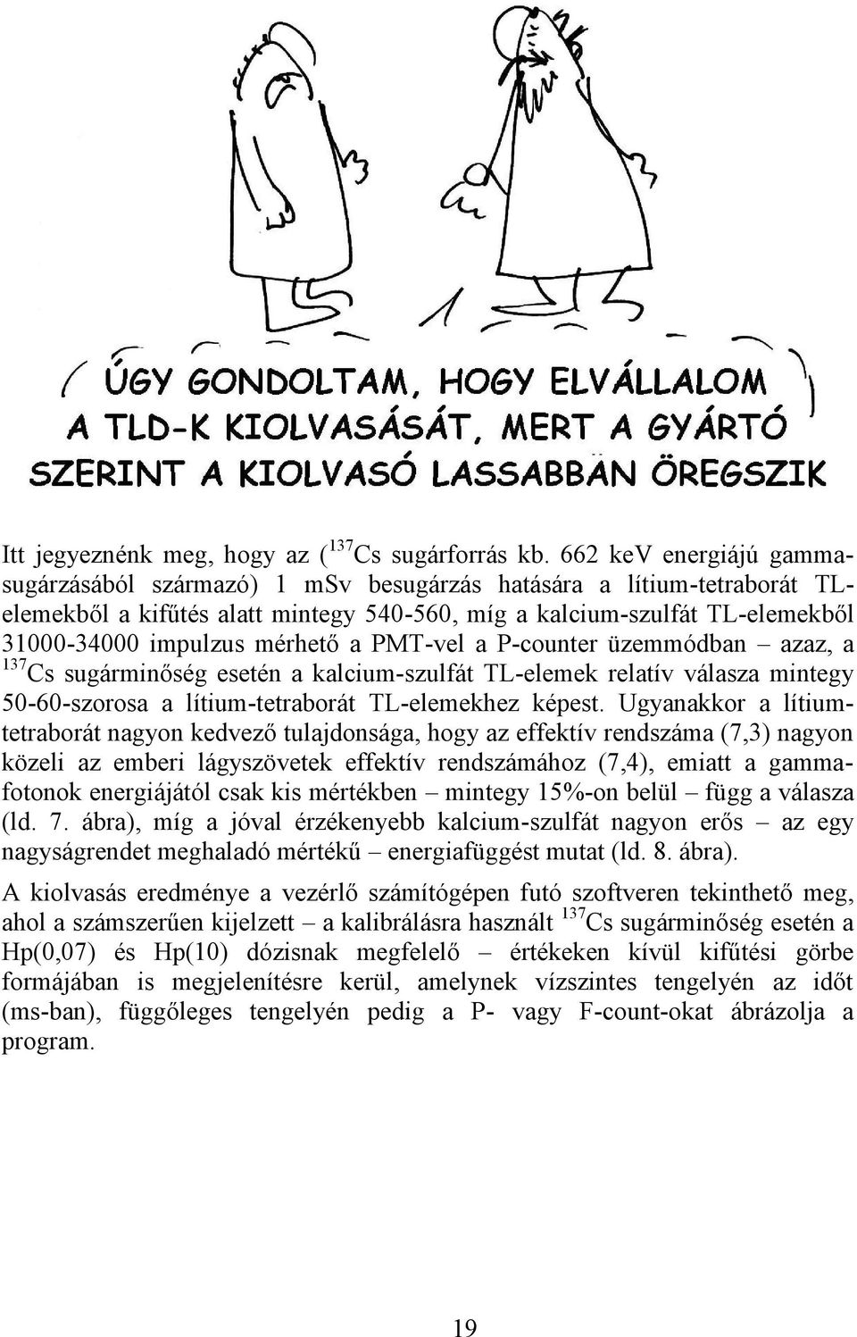 mérhető a PMT-vel a P-counter üzemmódban azaz, a 137 Cs sugárminőség esetén a kalcium-szulfát TL-elemek relatív válasza mintegy 50-60-szorosa a lítium-tetraborát TL-elemekhez képest.