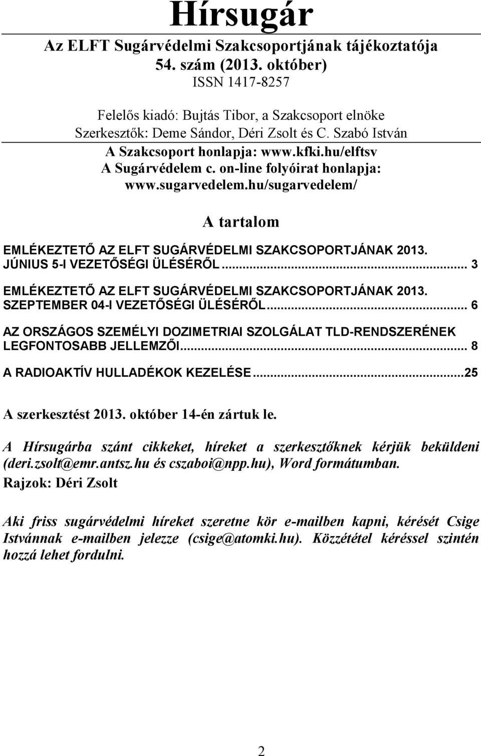 hu/sugarvedelem/ A tartalom EMLÉKEZTETŐ AZ ELFT SUGÁRVÉDELMI SZAKCSOPORTJÁNAK 2013. JÚNIUS 5-I VEZETŐSÉGI ÜLÉSÉRŐL... 3 EMLÉKEZTETŐ AZ ELFT SUGÁRVÉDELMI SZAKCSOPORTJÁNAK 2013.