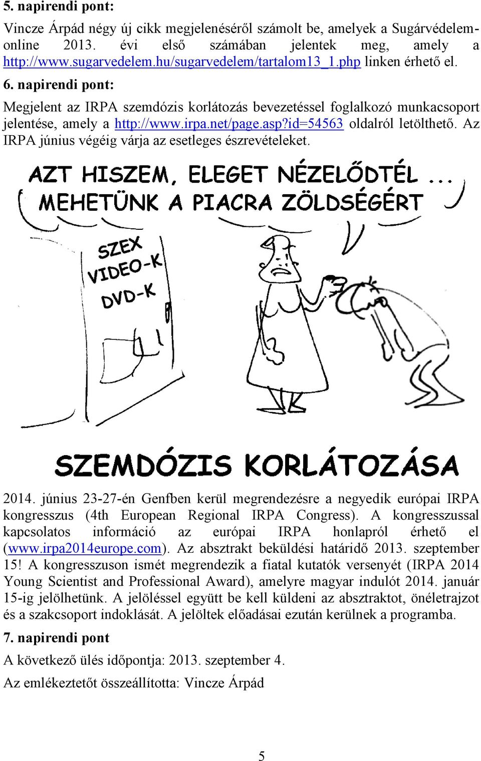 Az IRPA június végéig várja az esetleges észrevételeket. 2014. június 23-27-én Genfben kerül megrendezésre a negyedik európai IRPA kongresszus (4th European Regional IRPA Congress).