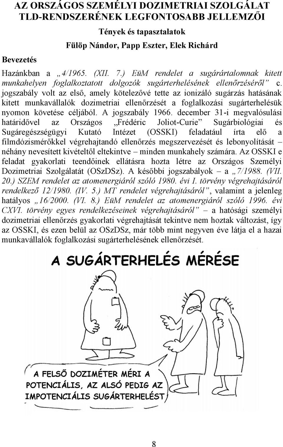 jogszabály volt az első, amely kötelezővé tette az ionizáló sugárzás hatásának kitett munkavállalók dozimetriai ellenőrzését a foglalkozási sugárterhelésük nyomon követése céljából. A jogszabály 1966.