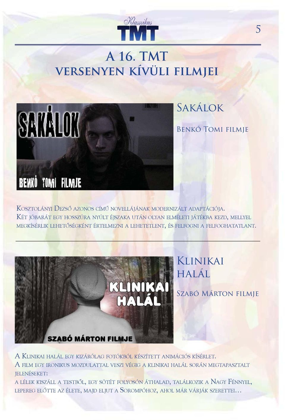 Klinikai halál Szabó Márton filmje A KLINIKAI HALÁL EGY KIZÁRÓLAG FOTÓKBÓL KÉSZÍTETT ANIMÁCIÓS KÍSÉRLET.