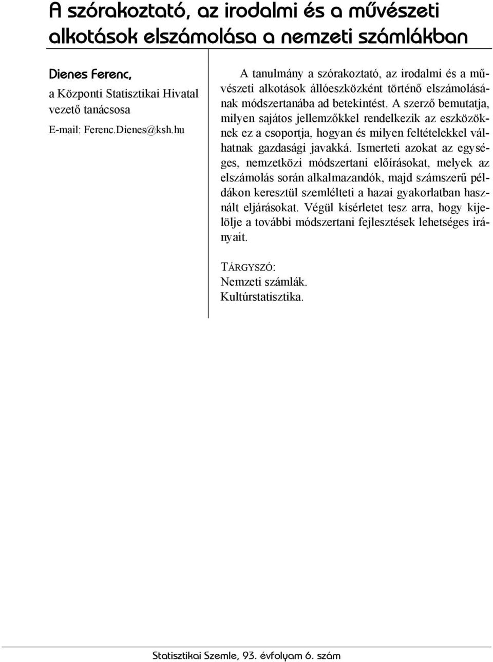 A szerző bemutatja, milyen sajátos jellemzőkkel rendelkezik az eszközöknek ez a csoportja, hogyan és milyen feltételekkel válhatnak gazdasági javakká.