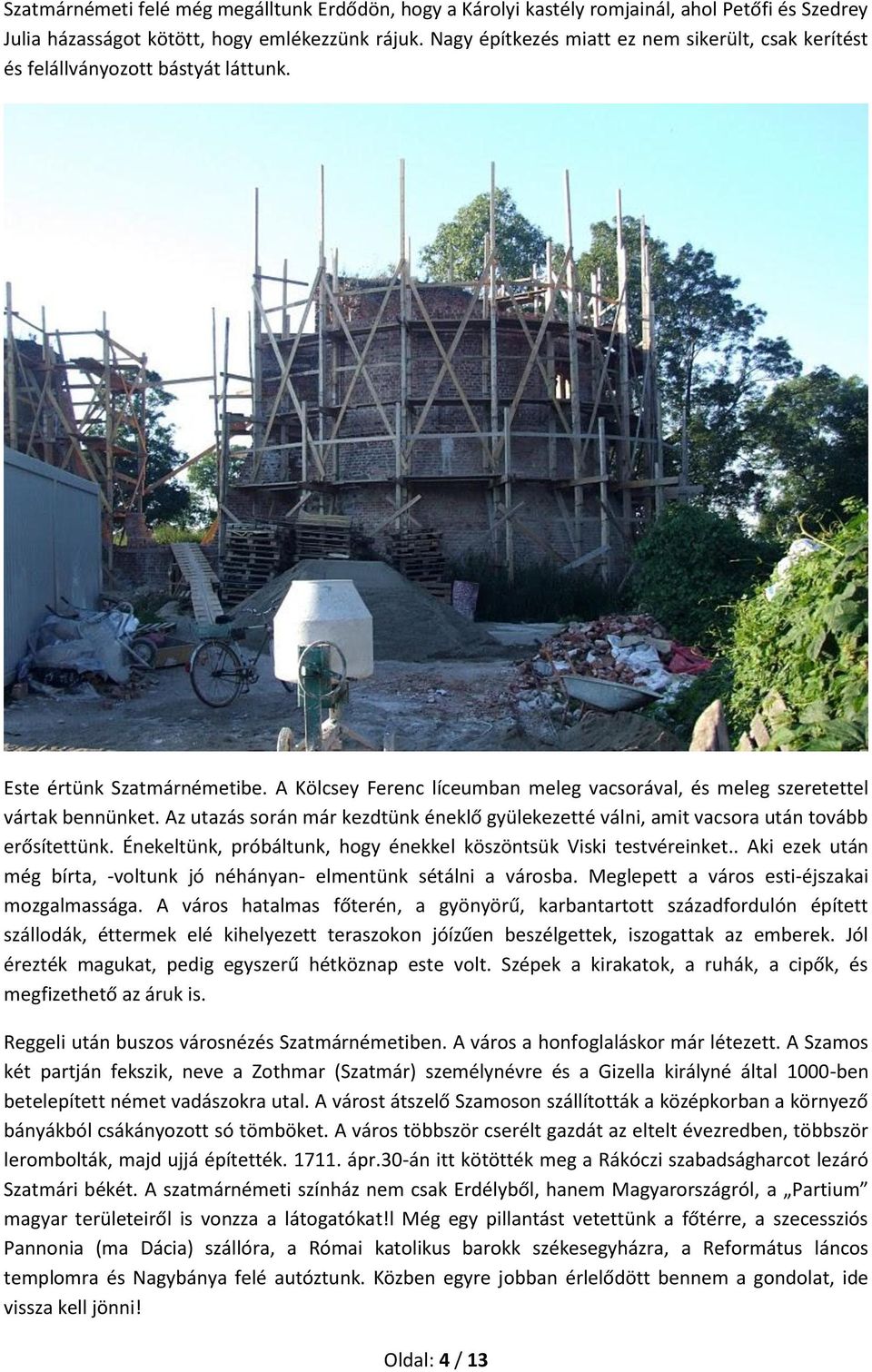 Az utazás során már kezdtünk éneklő gyülekezetté válni, amit vacsora után tovább erősítettünk. Énekeltünk, próbáltunk, hogy énekkel köszöntsük Viski testvéreinket.