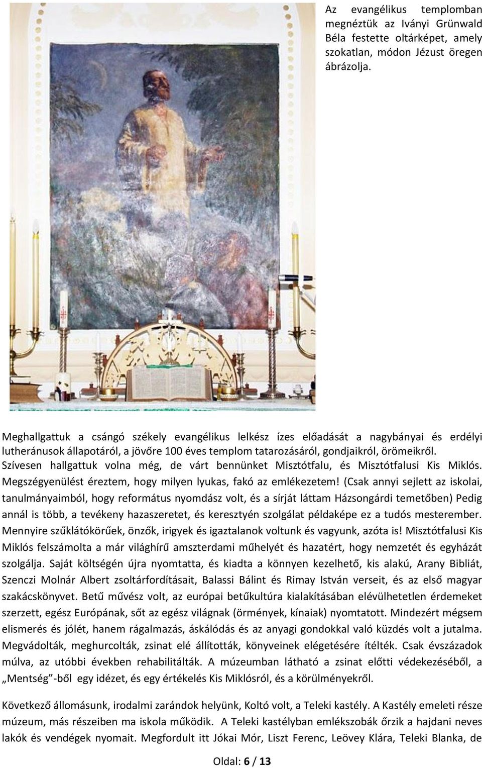 Szívesen hallgattuk volna még, de várt bennünket Misztótfalu, és Misztótfalusi Kis Miklós. Megszégyenülést éreztem, hogy milyen lyukas, fakó az emlékezetem!