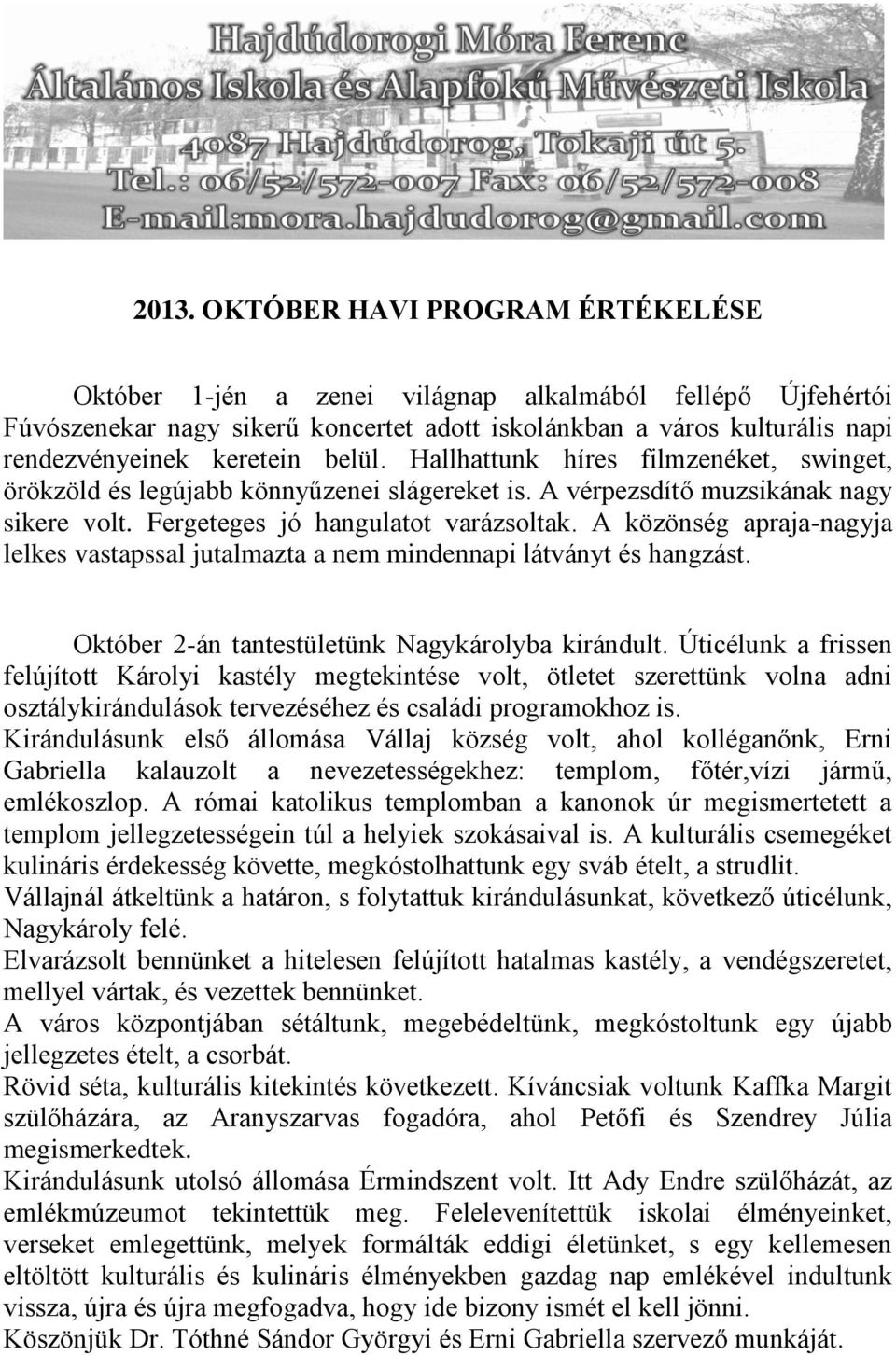 A közönség apraja-nagyja lelkes vastapssal jutalmazta a nem mindennapi látványt és hangzást. Október 2-án tantestületünk Nagykárolyba kirándult.