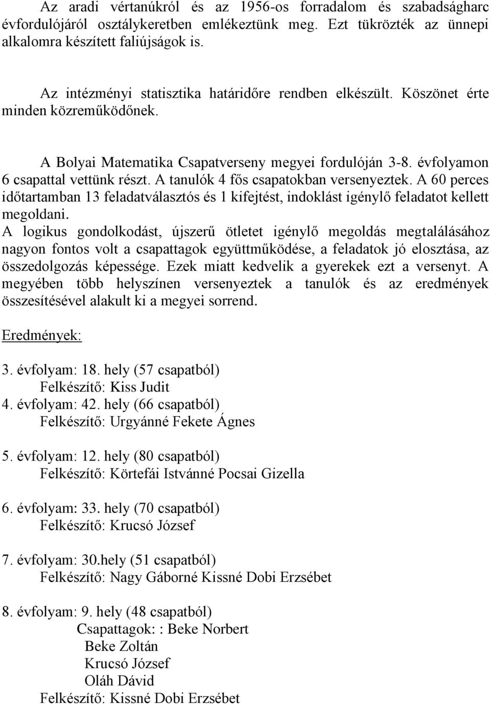 A tanulók 4 fős csapatokban versenyeztek. A 60 perces időtartamban 13 feladatválasztós és 1 kifejtést, indoklást igénylő feladatot kellett megoldani.