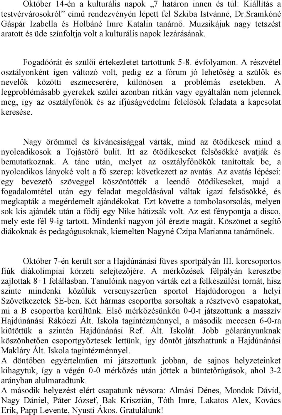 A részvétel osztályonként igen változó volt, pedig ez a fórum jó lehetőség a szülők és nevelők közötti eszmecserére, különösen a problémás esetekben.