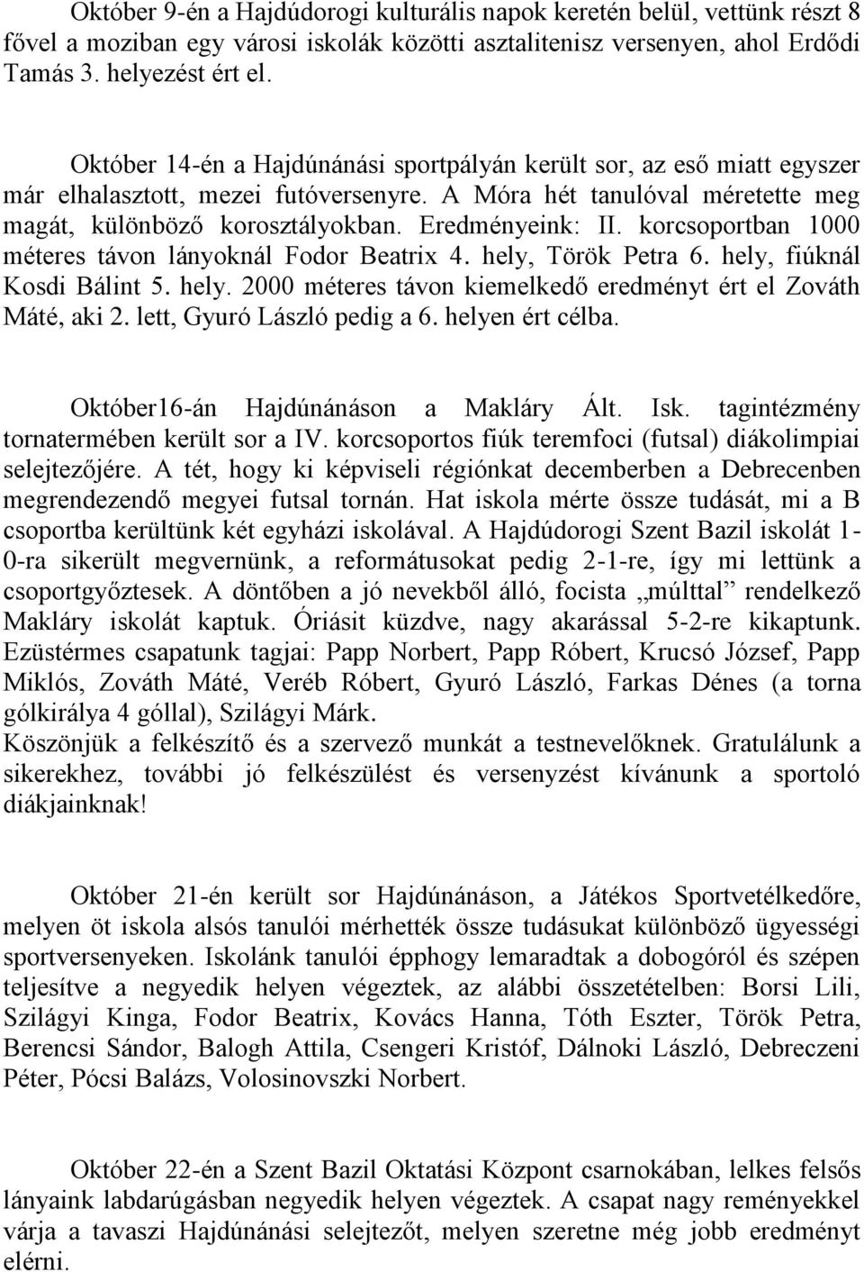 korcsoportban 1000 méteres távon lányoknál Fodor Beatrix 4. hely, Török Petra 6. hely, fiúknál Kosdi Bálint 5. hely. 2000 méteres távon kiemelkedő eredményt ért el Zováth Máté, aki 2.