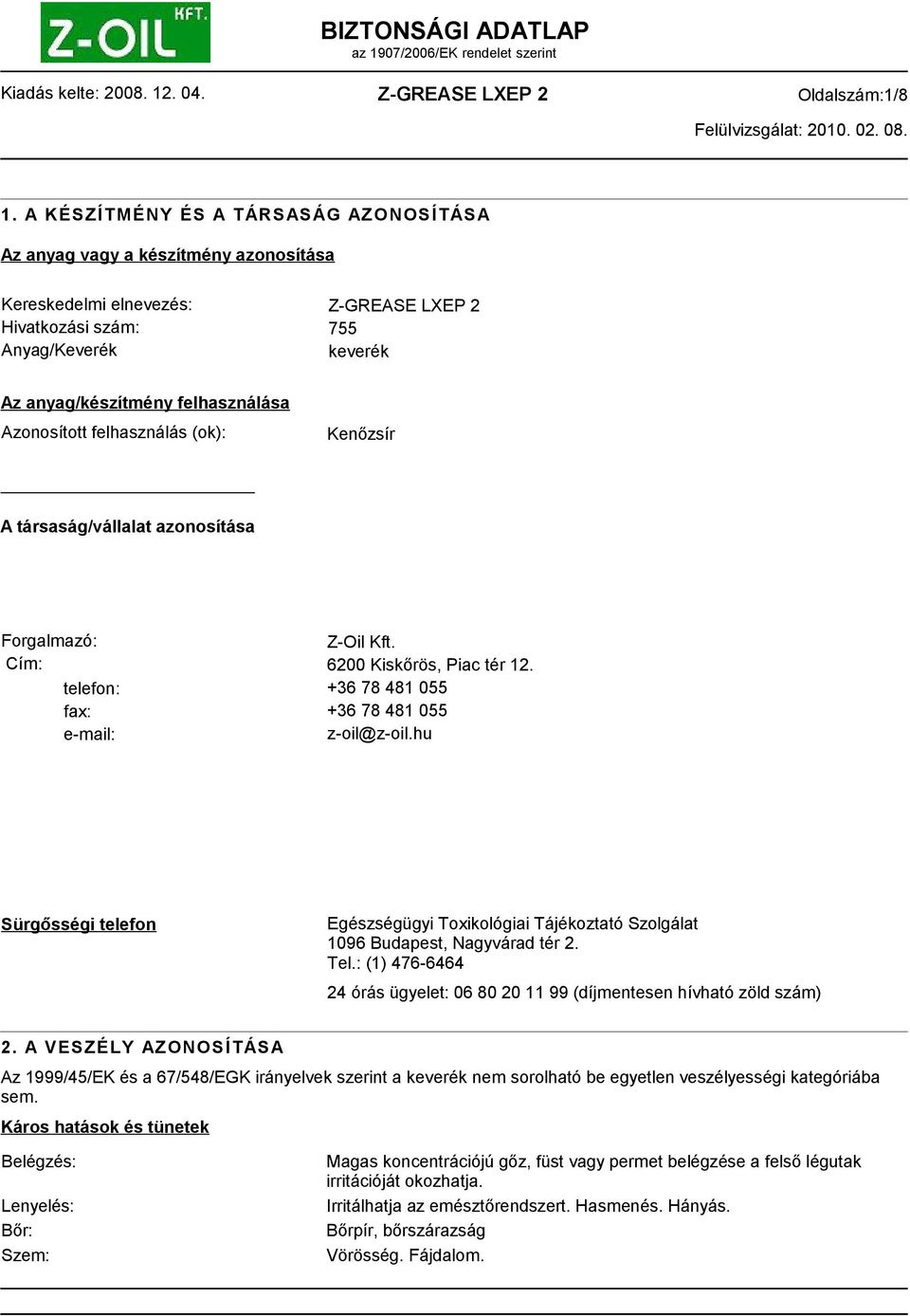 Azonosított felhasználás (ok): Kenőzsír A társaság/vállalat azonosítása Forgalmazó: Cím: telefon: fax: e-mail: Z-Oil Kft. 6200 Kiskőrös, Piac tér 12. +36 78 481 055 +36 78 481 055 z-oil@z-oil.