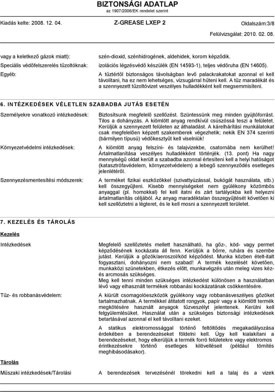 Egyéb: A tűztértől biztonságos távolságban levő palackrakatokat azonnal el kell távolítani, ha ez nem lehetséges, vízsugárral hűteni kell.