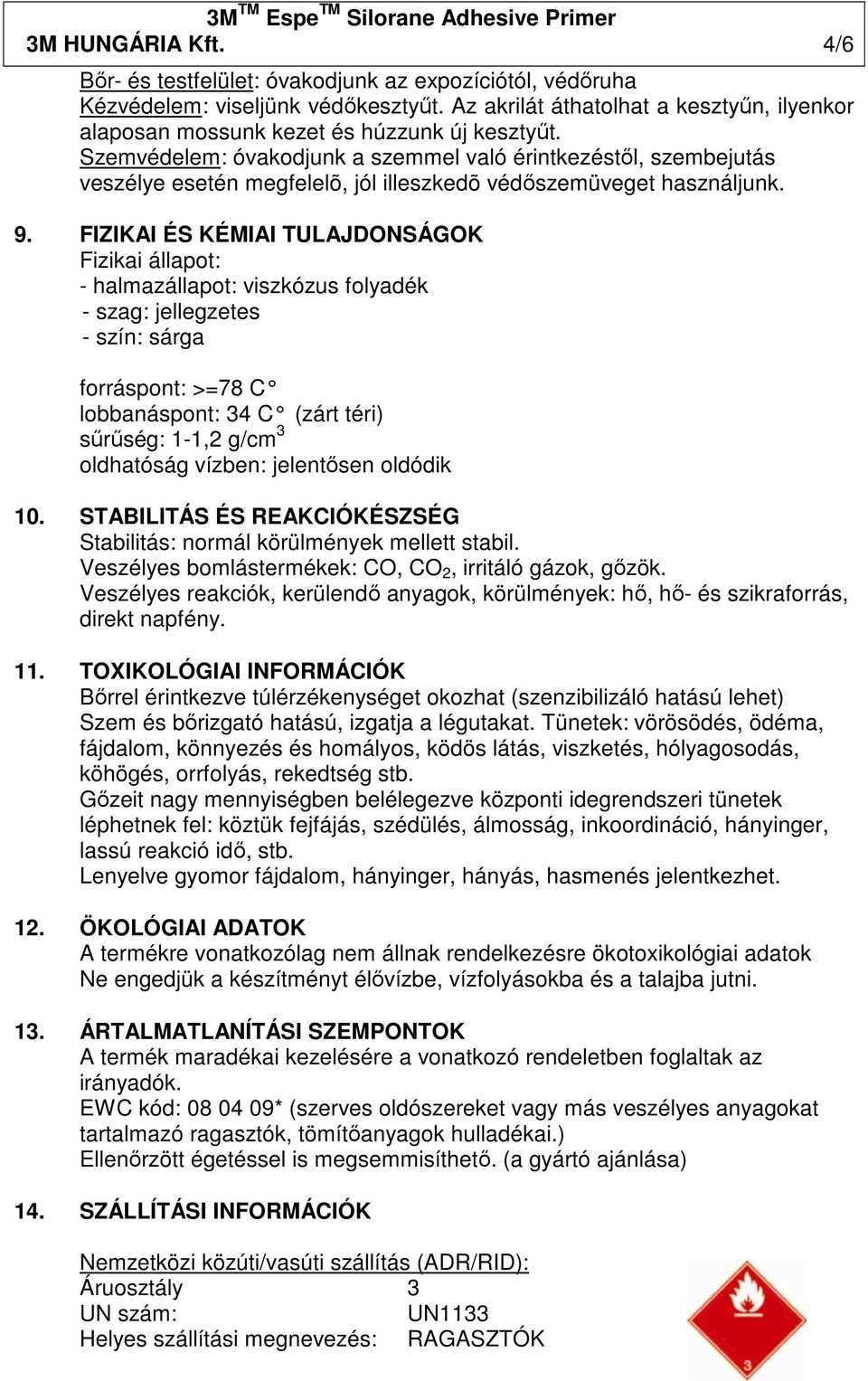 Szemvédelem: óvakodjunk a szemmel való érintkezéstıl, szembejutás veszélye esetén megfelelõ, jól illeszkedõ védıszemüveget használjunk. 9.