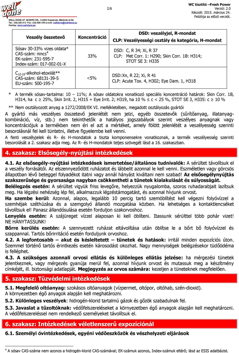 DSD: veszélyjel, R-mondat CLP: Veszélyességi osztály és kategória, H-mondat DSD: C, R 34; Xi, R 37 CLP: Met Corr. 1: H290; Skin Corr. 1B: H314; STOT SE 3: H335 DSD: Xn, R 22; Xi, R 41 CLP: Acute Tox.