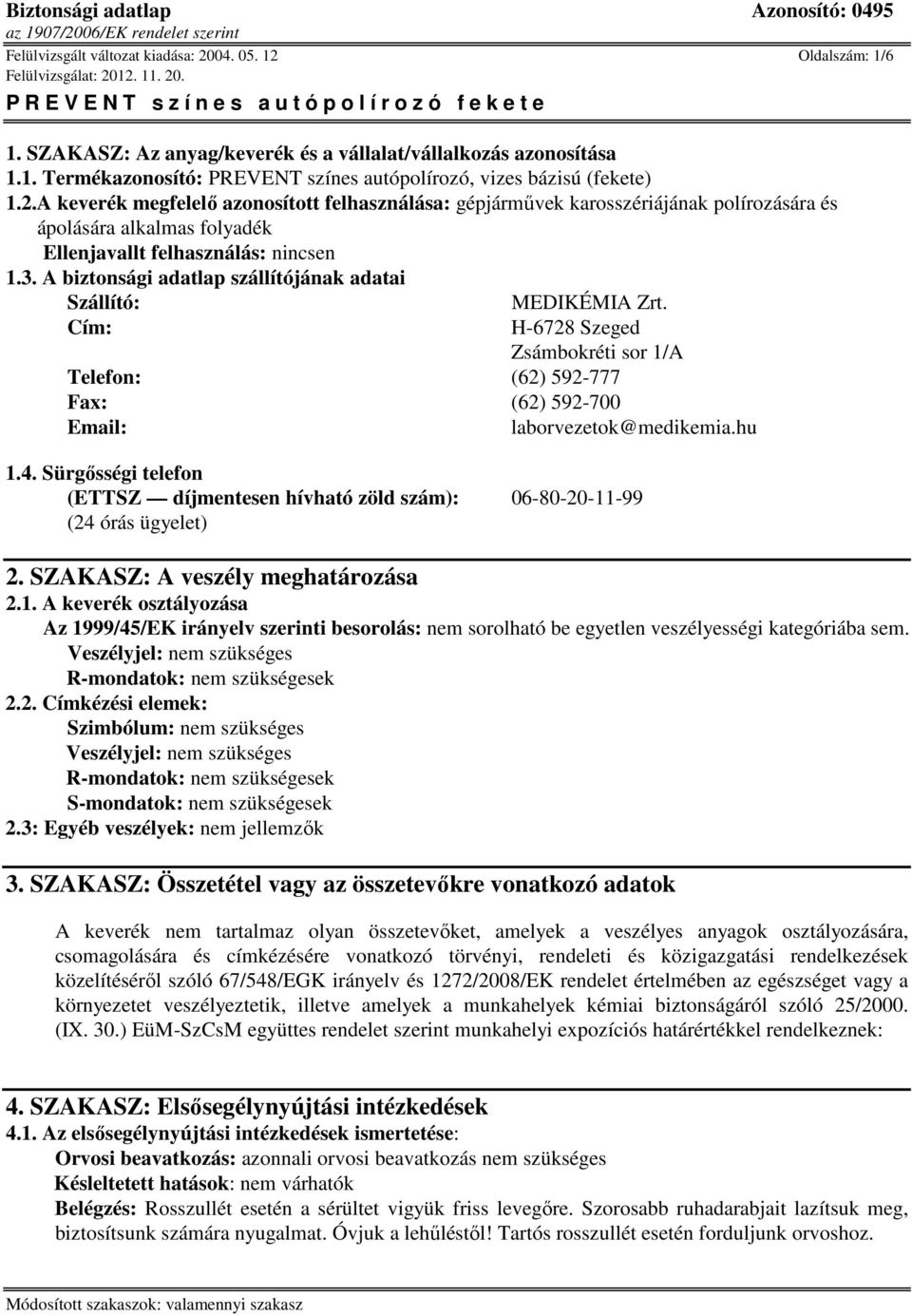 A biztonsági adatlap szállítójának adatai Szállító: Cím: MEDIKÉMIA Zrt. H-6728 Szeged Zsámbokréti sor 1/A Telefon: (62) 592-777 Fax: (62) 592-700 Email: laborvezetok@medikemia.hu 1.4.