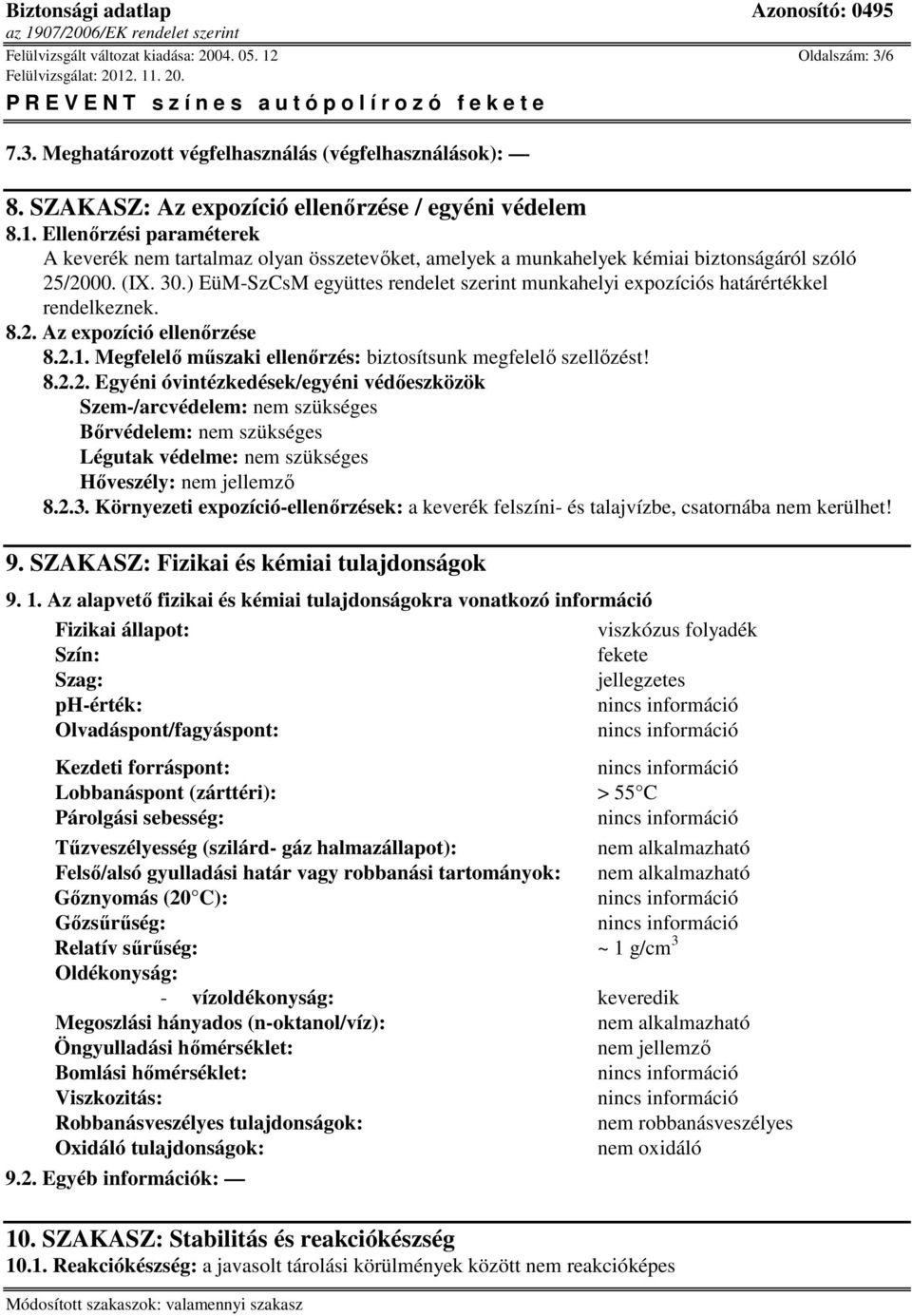 Az expozíció ellenőrzése 8.2.1. Megfelelő műszaki ellenőrzés: biztosítsunk megfelelő szellőzést! 8.2.2. Egyéni óvintézkedések/egyéni védőeszközök Szem-/arcvédelem: nem szükséges Bőrvédelem: nem szükséges Légutak védelme: nem szükséges Hőveszély: nem jellemző 8.