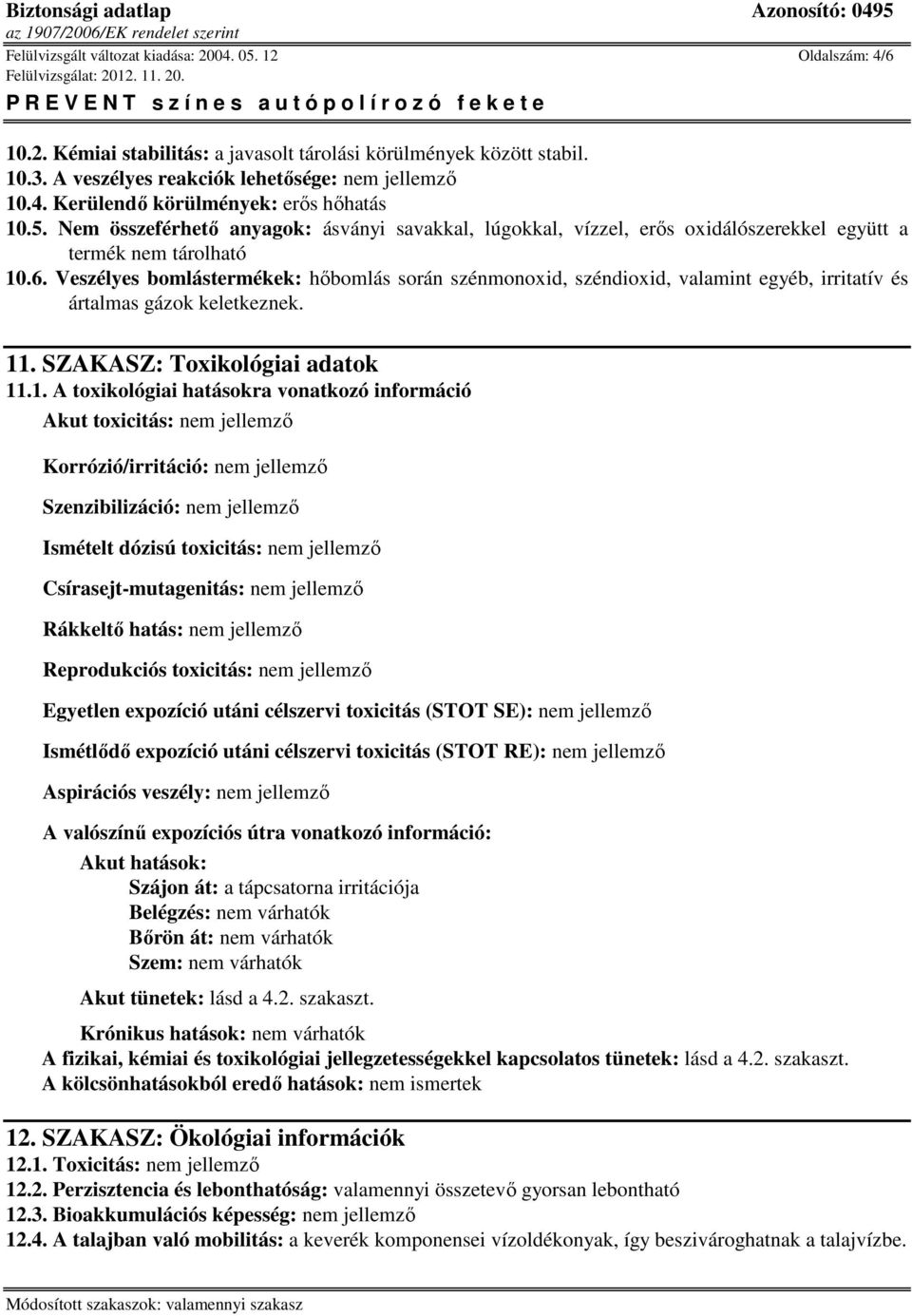 Veszélyes bomlástermékek: hőbomlás során szénmonoxid, széndioxid, valamint egyéb, irritatív és ártalmas gázok keletkeznek. 11