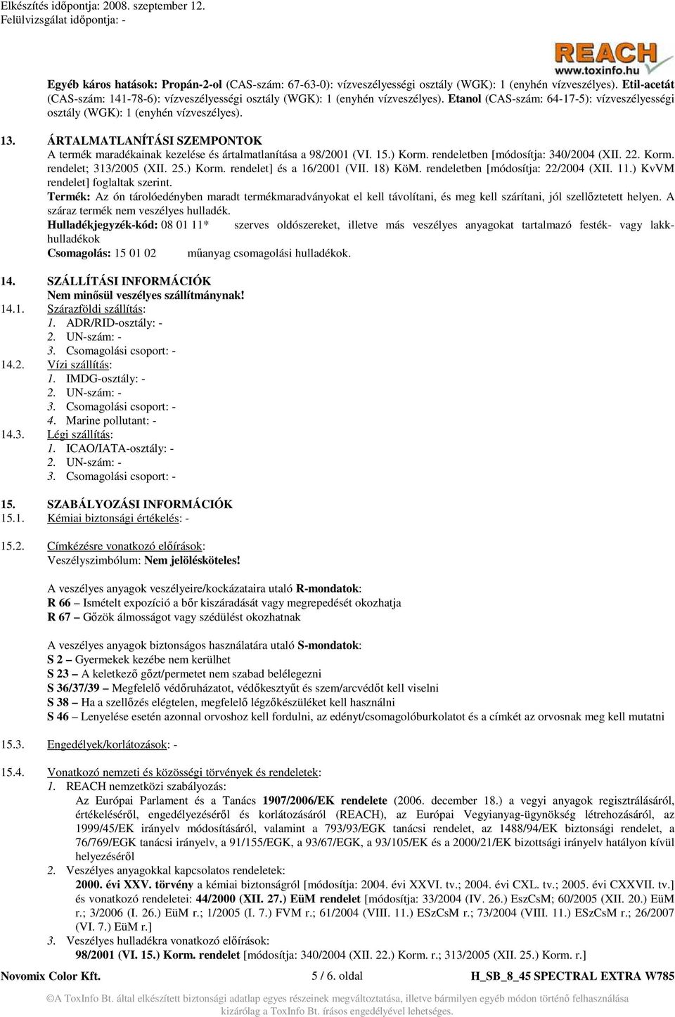 ÁRTALMATLANÍTÁSI SZEMPONTOK A termék maradékainak kezelése és ártalmatlanítása a 98/2001 (VI. 15.) Korm. rendeletben [módosítja: 340/2004 (XII. 22. Korm. rendelet; 313/2005 (XII. 25.) Korm. rendelet] és a 16/2001 (VII.