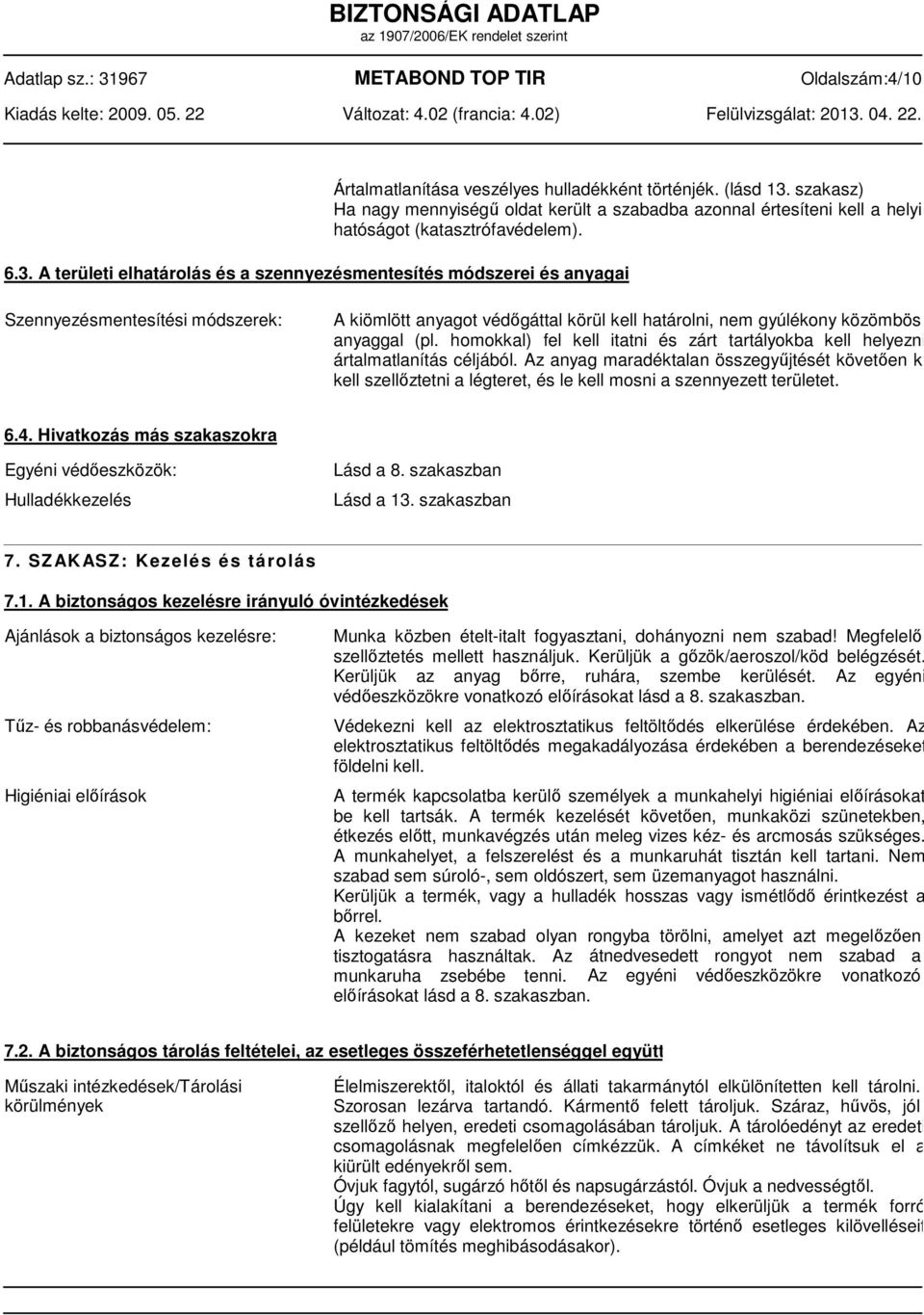 A területi elhatárolás és a szennyezésmentesítés módszerei és anyagai Szennyezésmentesítési módszerek: A kiömlött anyagot védőgáttal körül kell határolni, nem gyúlékony közömbös anyaggal (pl.