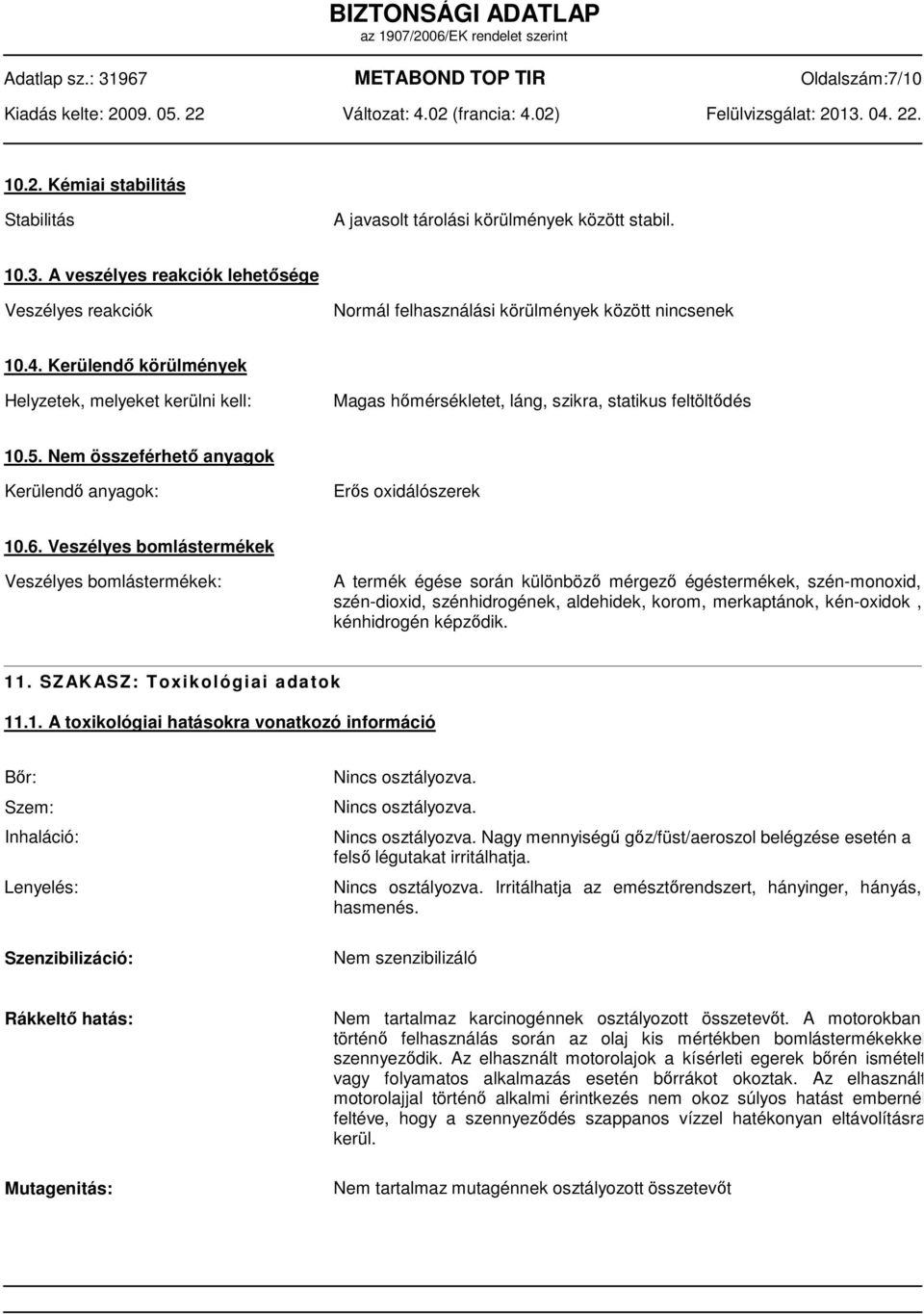 Kerülendő körülmények Helyzetek, melyeket kerülni kell: Magas hőmérsékletet, láng, szikra, statikus feltöltődés 10.5. Nem összeférhető anyagok Kerülendő anyagok: Erős oxidálószerek 10.6.