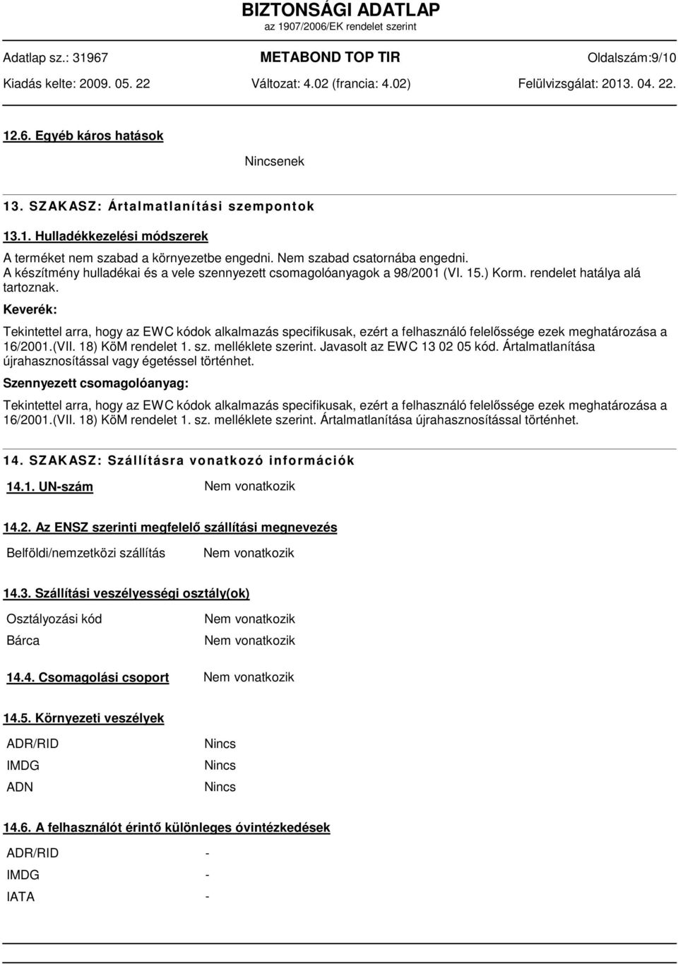 Keverék: Tekintettel arra, hogy az EWC kódok alkalmazás specifikusak, ezért a felhasználó felelőssége ezek meghatározása a 16/2001.(VII. 18) KöM rendelet 1. sz. melléklete szerint.