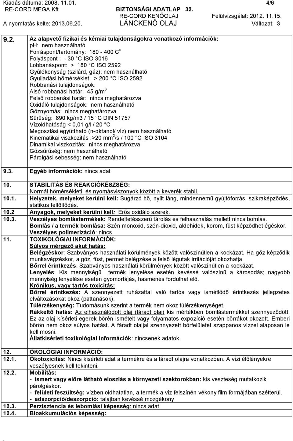 Gyulladási hőmérséklet: > 200 C ISO 2592 Robbanási tulajdonságok: Alsó robbanási határ: 45 g/m 3 Felső robbanási határ: nincs meghatározva Oxidáló tulajdonságok: nem használható Gőznyomás: nincs
