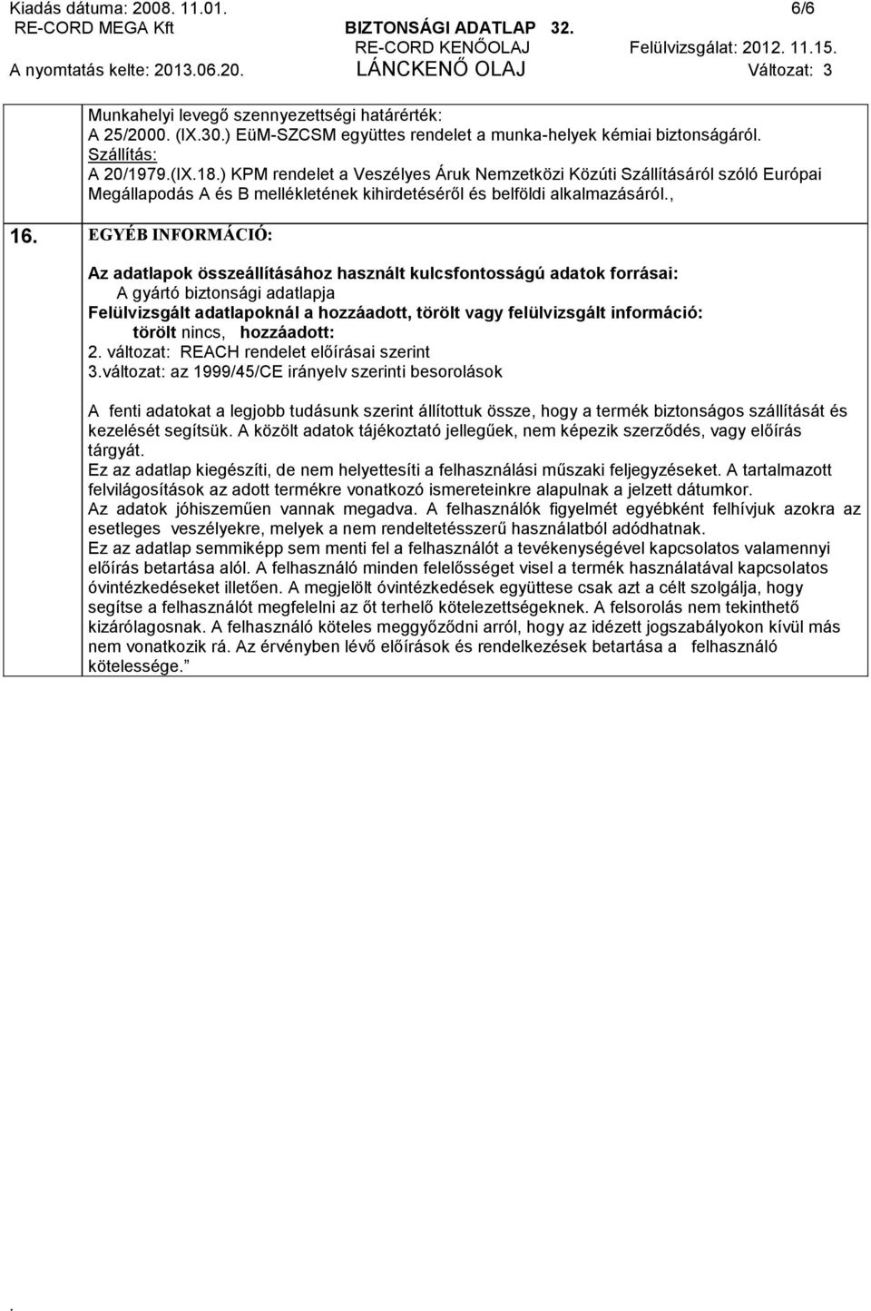 Megállapodás A és B mellékletének kihirdetéséről és belföldi alkalmazásáról, 16 EGYÉB INFORMÁCIÓ: Az adatlapok összeállításához használt kulcsfontosságú adatok forrásai: A gyártó biztonsági adatlapja