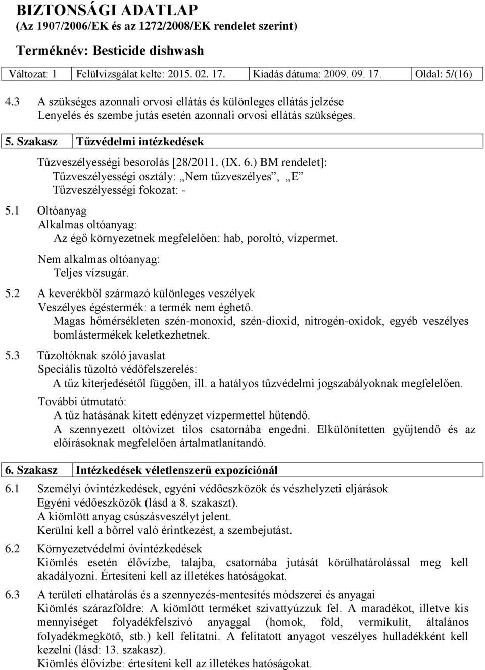 Szakasz Tűzvédelmi intézkedések Tűzveszélyességi besorolás [28/2011. (IX. 6.) BM rendelet]: Tűzveszélyességi osztály: Nem tűzveszélyes, E Tűzveszélyességi fokozat: - 5.