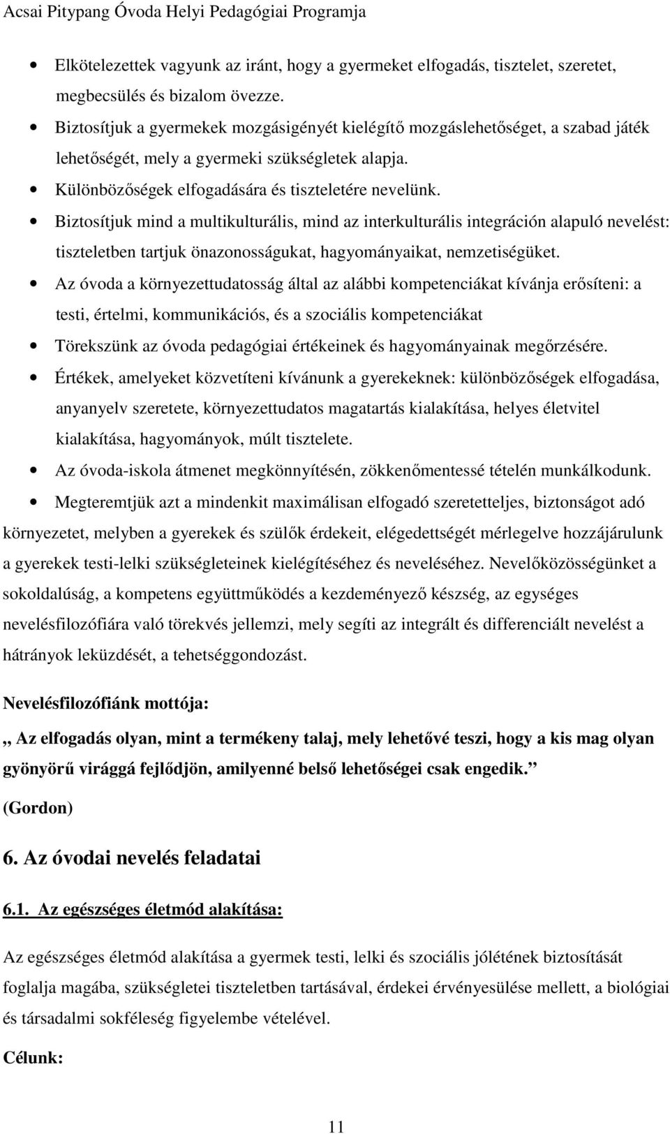 Biztosítjuk mind a multikulturális, mind az interkulturális integráción alapuló nevelést: tiszteletben tartjuk önazonosságukat, hagyományaikat, nemzetiségüket.