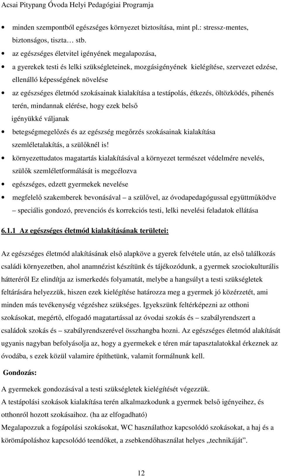 szokásainak kialakítása a testápolás, étkezés, öltözködés, pihenés terén, mindannak elérése, hogy ezek belső igényükké váljanak betegségmegelőzés és az egészség megőrzés szokásainak kialakítása