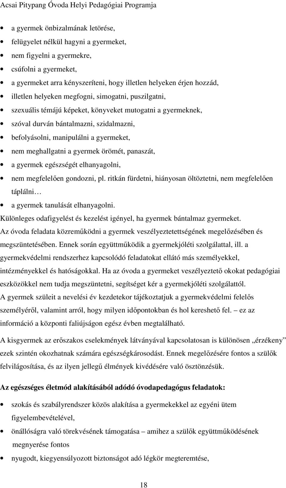 a gyermek örömét, panaszát, a gyermek egészségét elhanyagolni, nem megfelelően gondozni, pl. ritkán fürdetni, hiányosan öltöztetni, nem megfelelően táplálni a gyermek tanulását elhanyagolni.