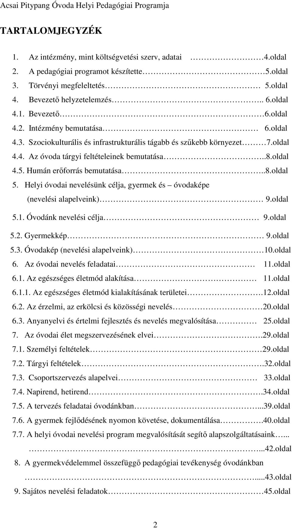 Humán erőforrás bemutatása..8.oldal 5. Helyi óvodai nevelésünk célja, gyermek és óvodaképe (nevelési alapelveink) 9.oldal 5.1. Óvodánk nevelési célja 9.oldal 5.2. Gyermekkép 9.oldal 5.3.