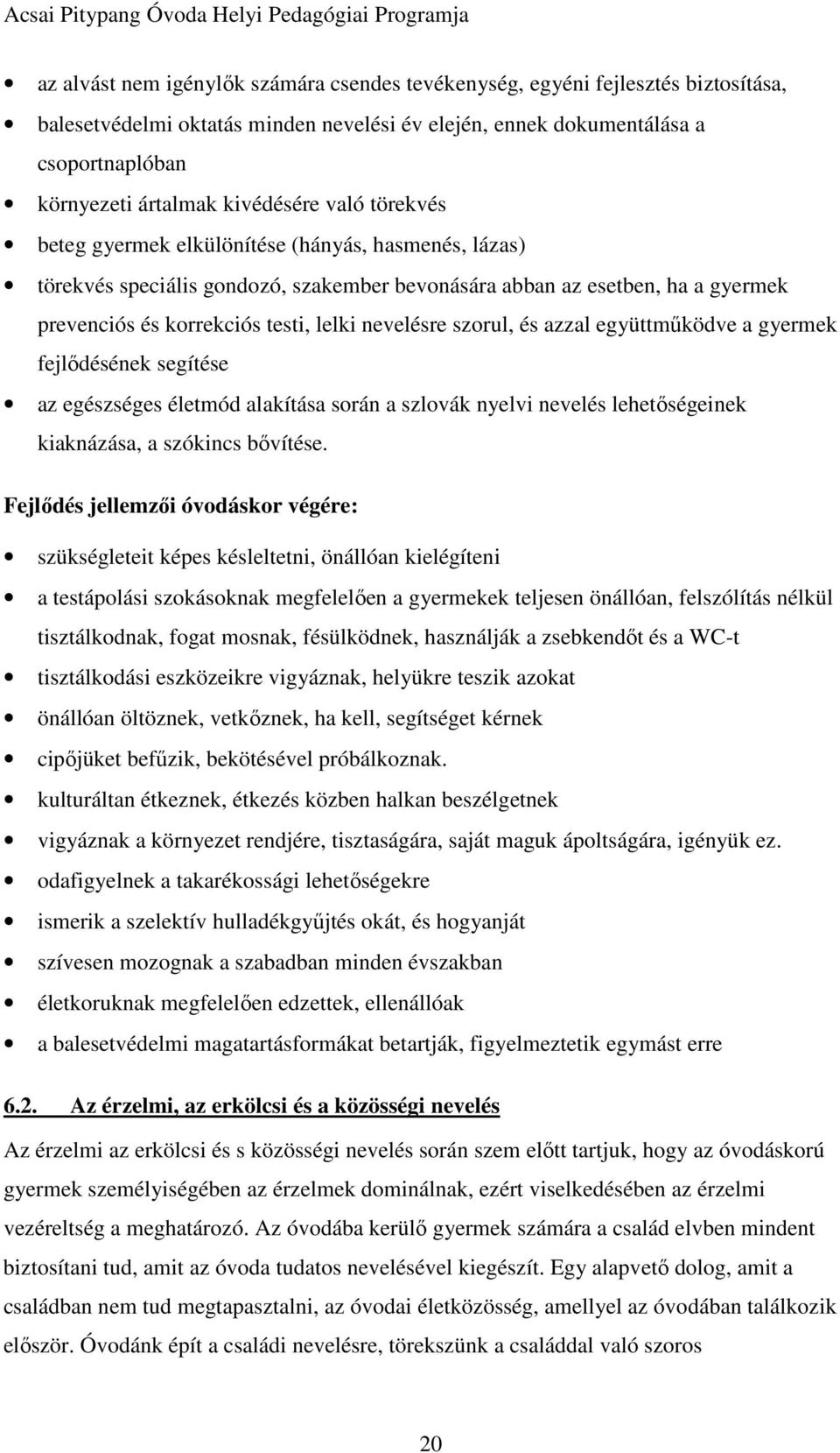 nevelésre szorul, és azzal együttműködve a gyermek fejlődésének segítése az egészséges életmód alakítása során a szlovák nyelvi nevelés lehetőségeinek kiaknázása, a szókincs bővítése.