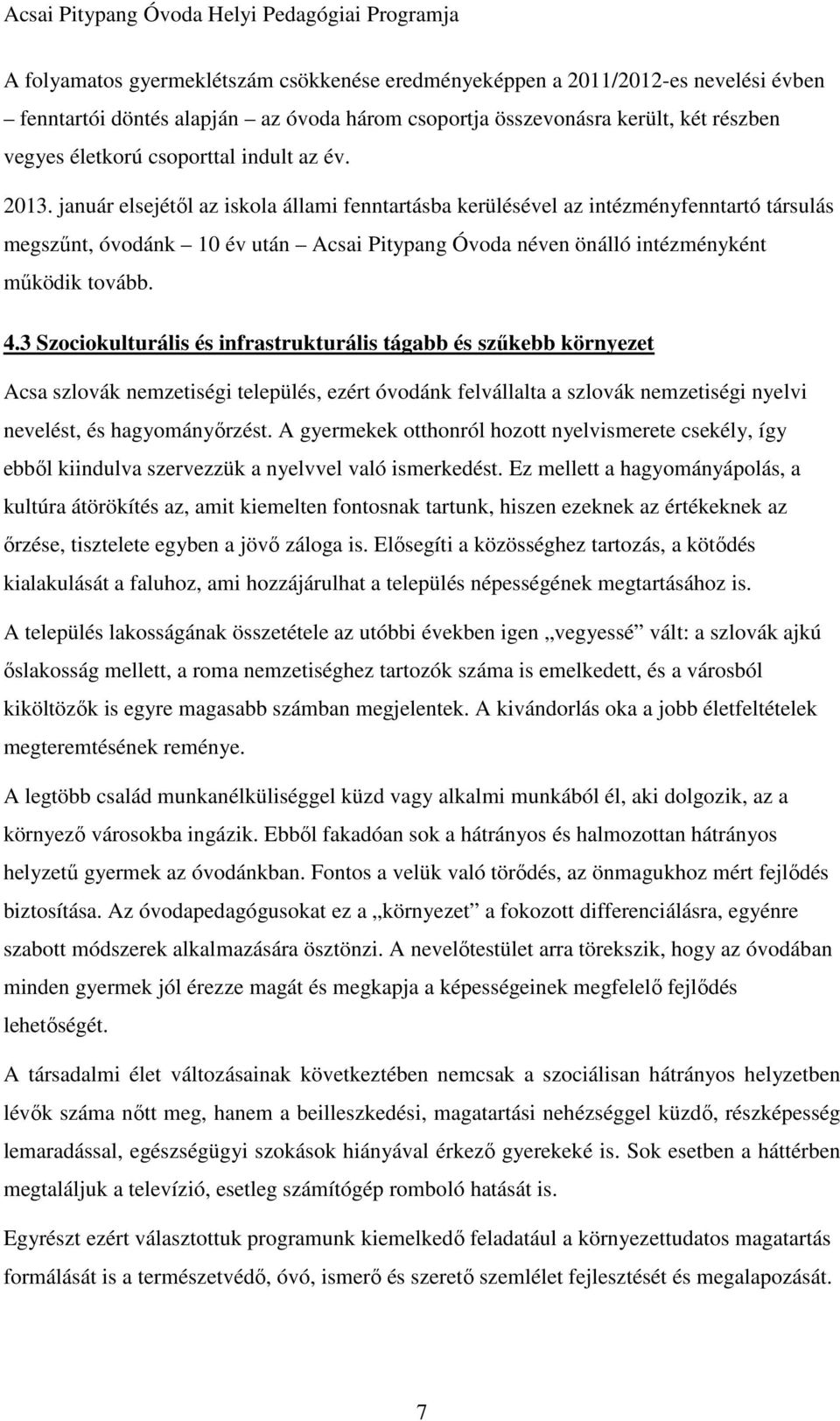 január elsejétől az iskola állami fenntartásba kerülésével az intézményfenntartó társulás megszűnt, óvodánk 10 év után Acsai Pitypang Óvoda néven önálló intézményként működik tovább. 4.