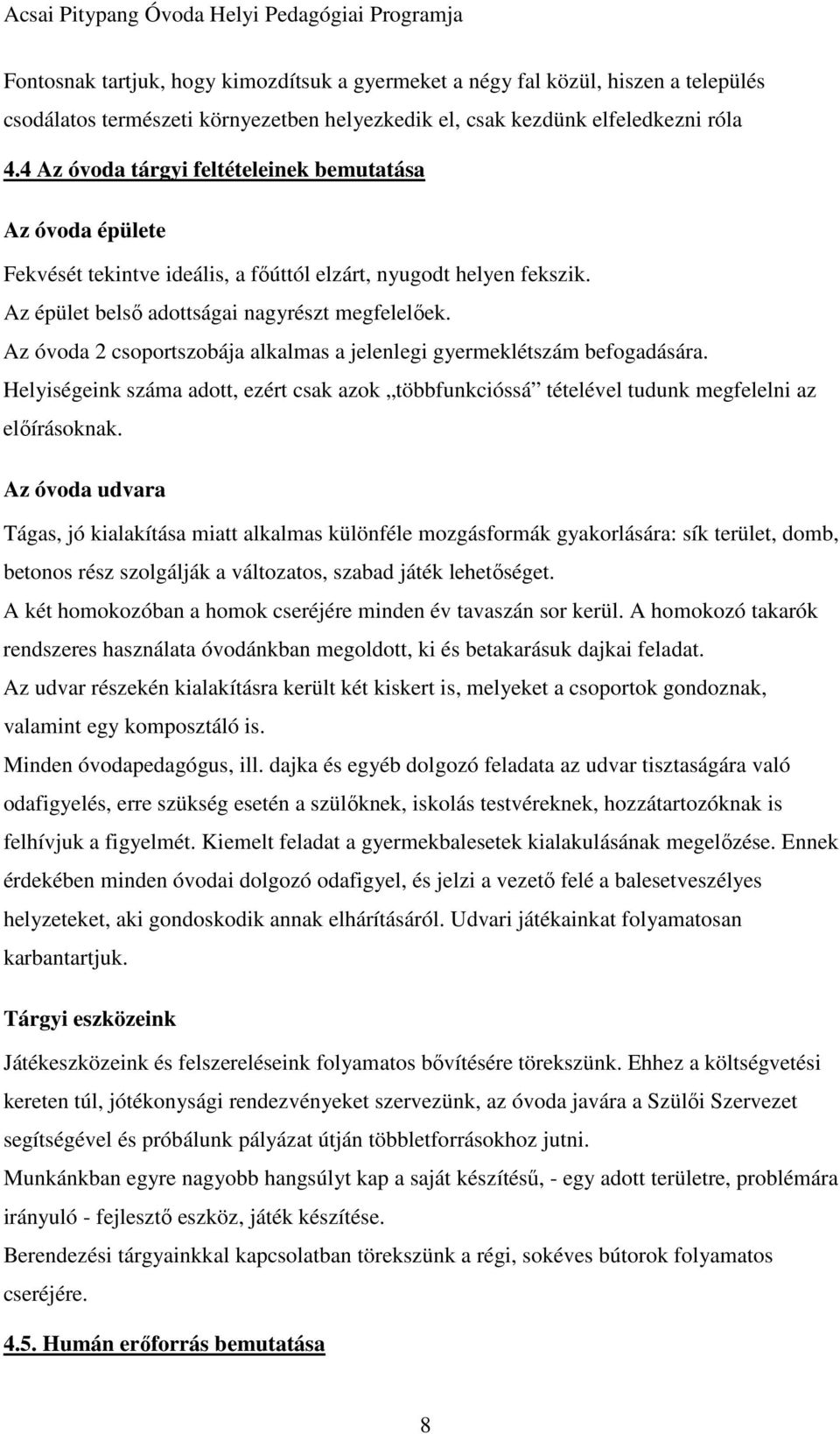 Az óvoda 2 csoportszobája alkalmas a jelenlegi gyermeklétszám befogadására. Helyiségeink száma adott, ezért csak azok többfunkcióssá tételével tudunk megfelelni az előírásoknak.