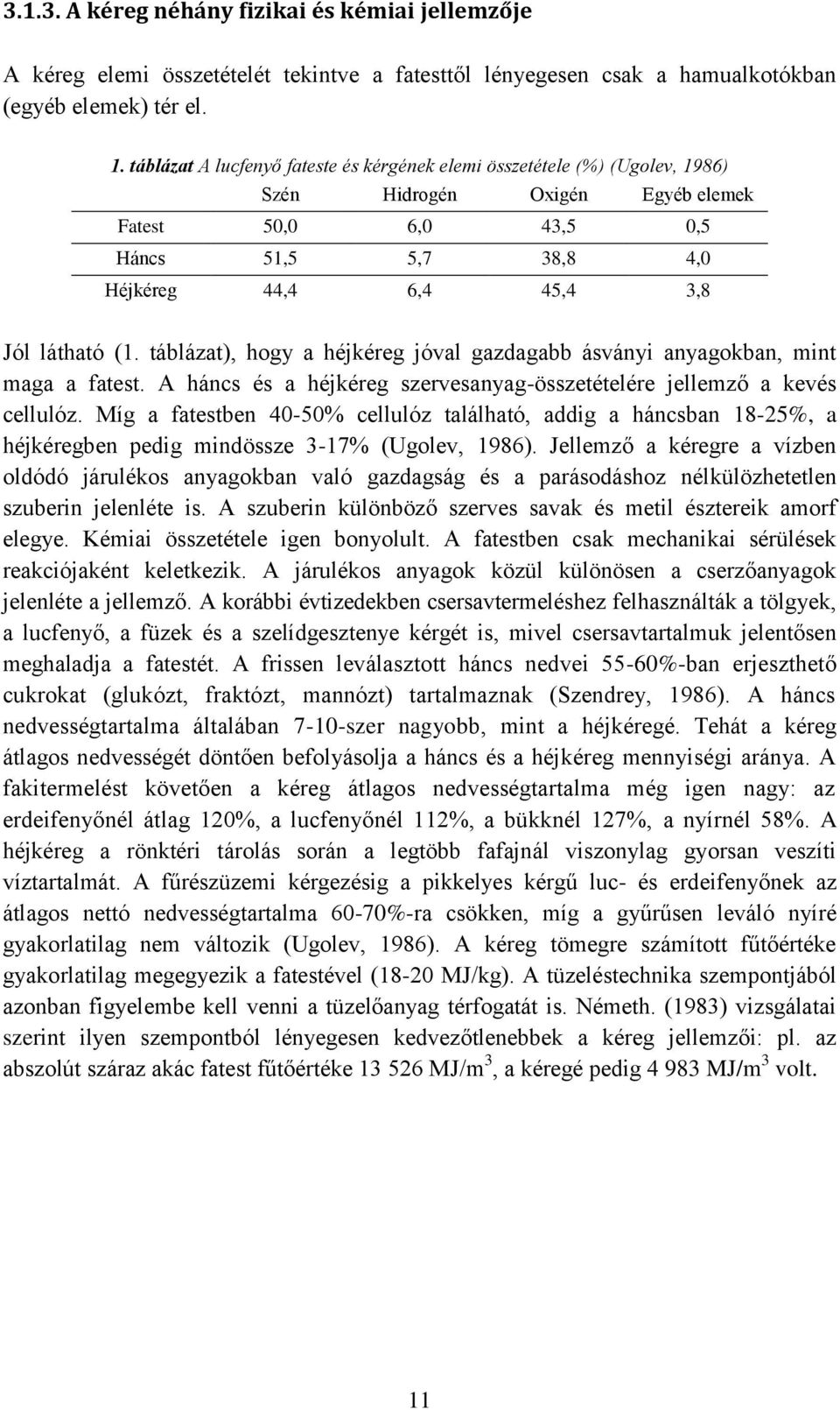 (1. táblázat), hogy a héjkéreg jóval gazdagabb ásványi anyagokban, mint maga a fatest. A háncs és a héjkéreg szervesanyag-összetételére jellemző a kevés cellulóz.