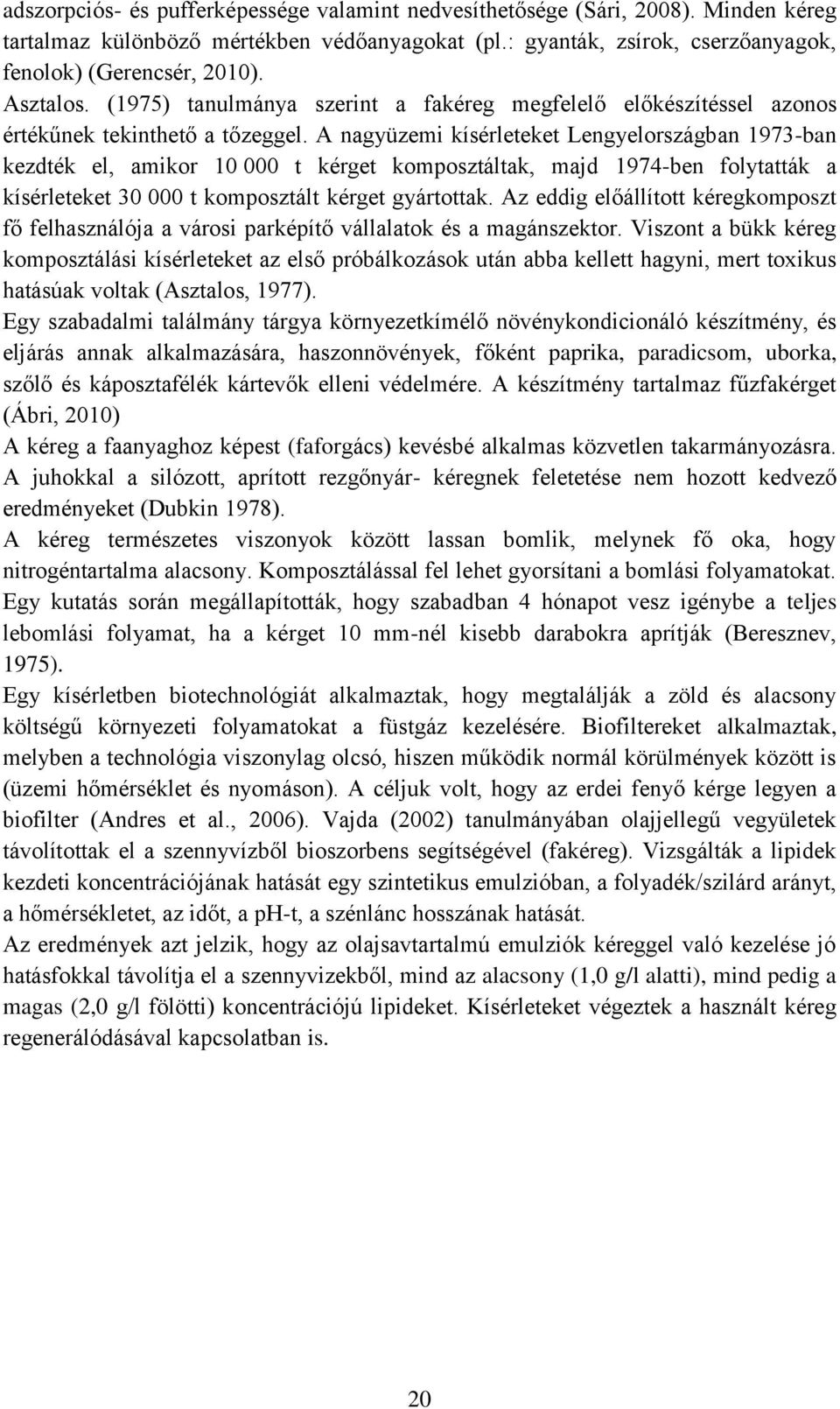 A nagyüzemi kísérleteket Lengyelországban 1973-ban kezdték el, amikor 10 000 t kérget komposztáltak, majd 1974-ben folytatták a kísérleteket 30 000 t komposztált kérget gyártottak.