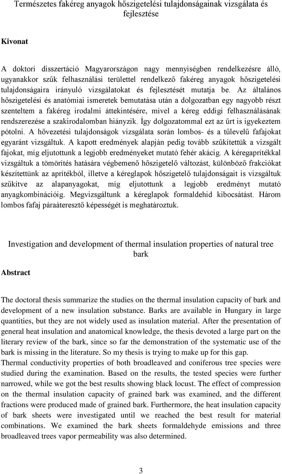 Az általános hőszigetelési és anatómiai ismeretek bemutatása után a dolgozatban egy nagyobb részt szenteltem a fakéreg irodalmi áttekintésére, mivel a kéreg eddigi felhasználásának rendszerezése a