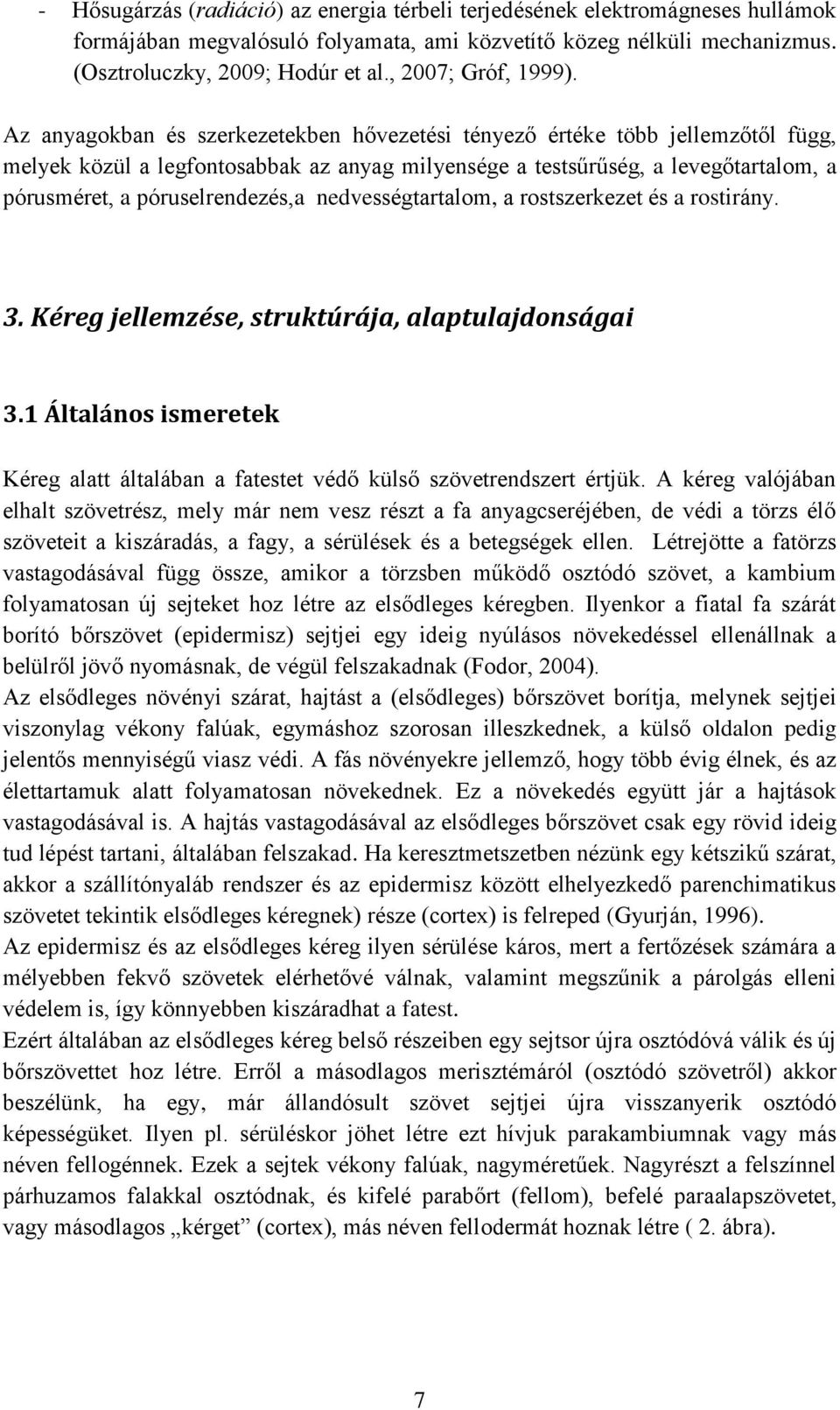 Az anyagokban és szerkezetekben hővezetési tényező értéke több jellemzőtől függ, melyek közül a legfontosabbak az anyag milyensége a testsűrűség, a levegőtartalom, a pórusméret, a póruselrendezés,a