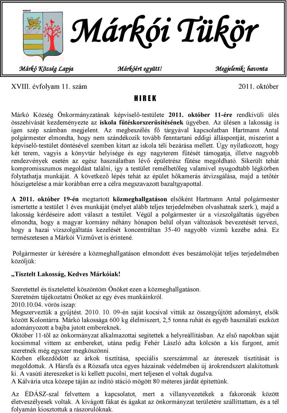 Az megbeszélés fő tárgyával kapcsolatban Hartmann Antal polgármester elmondta, hogy nem szándékozik tovább fenntartani eddigi álláspontját, miszerint a képviselő-testület döntésével szemben kitart az