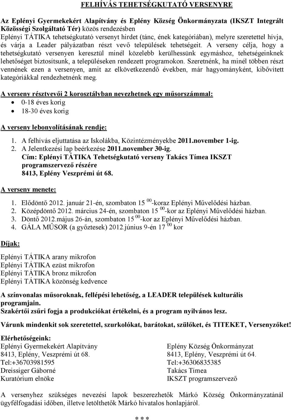 A verseny célja, hogy a tehetségkutató versenyen keresztül minél közelebb kerülhessünk egymáshoz, tehetségeinknek lehetőséget biztosítsunk, a településeken rendezett programokon.