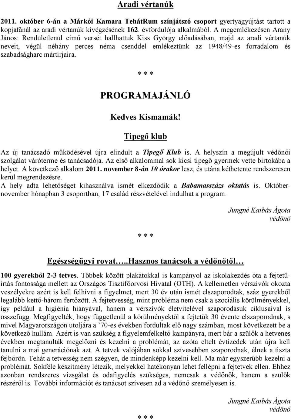 szabadságharc mártírjaira. PROGRAMAJÁNLÓ Kedves Kismamák! Tipegő klub Az új tanácsadó működésével újra elindult a Tipegő Klub is. A helyszín a megújult védőnői szolgálat váróterme és tanácsadója.