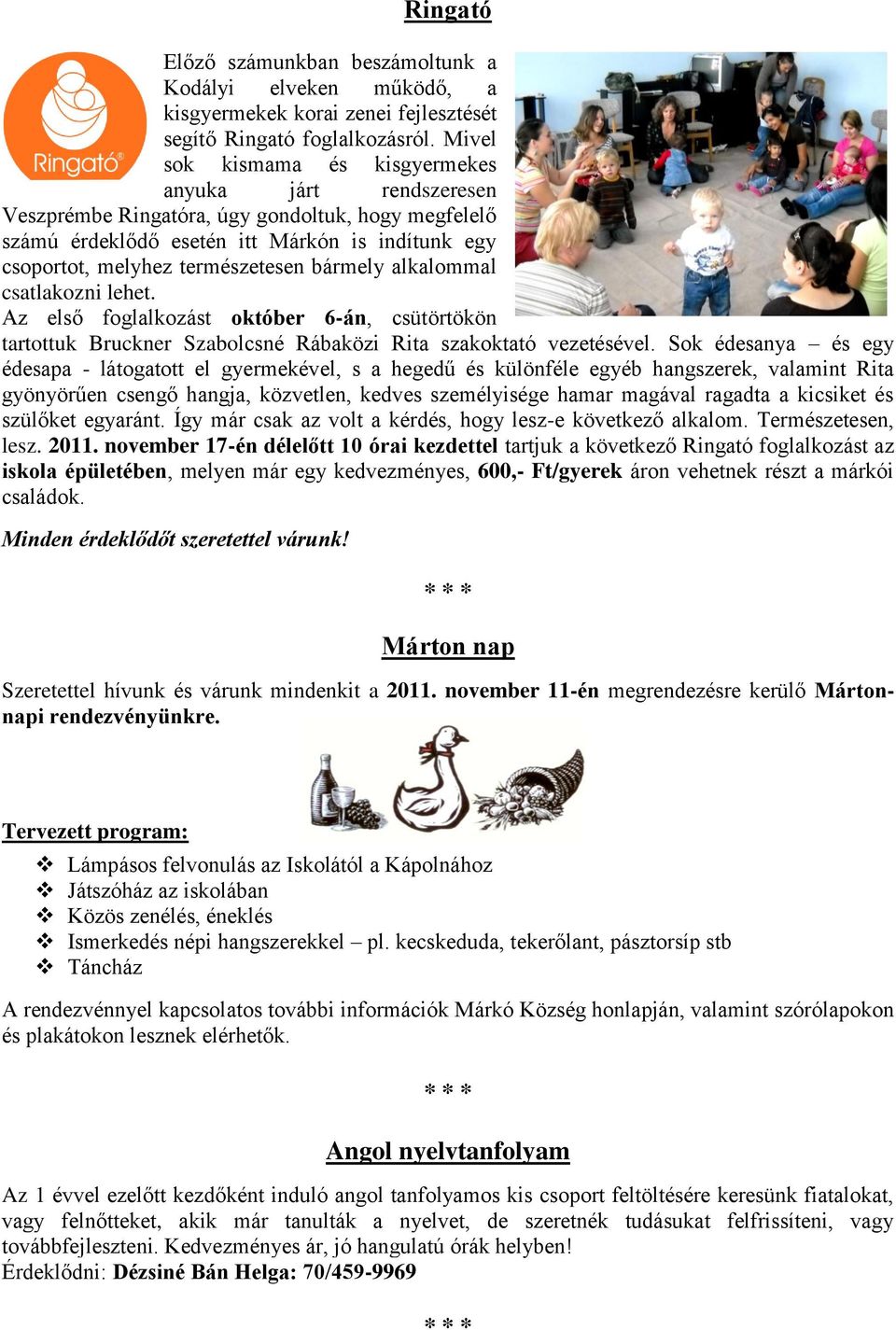 bármely alkalommal csatlakozni lehet. Az első foglalkozást október 6-án, csütörtökön tartottuk Bruckner Szabolcsné Rábaközi Rita szakoktató vezetésével.